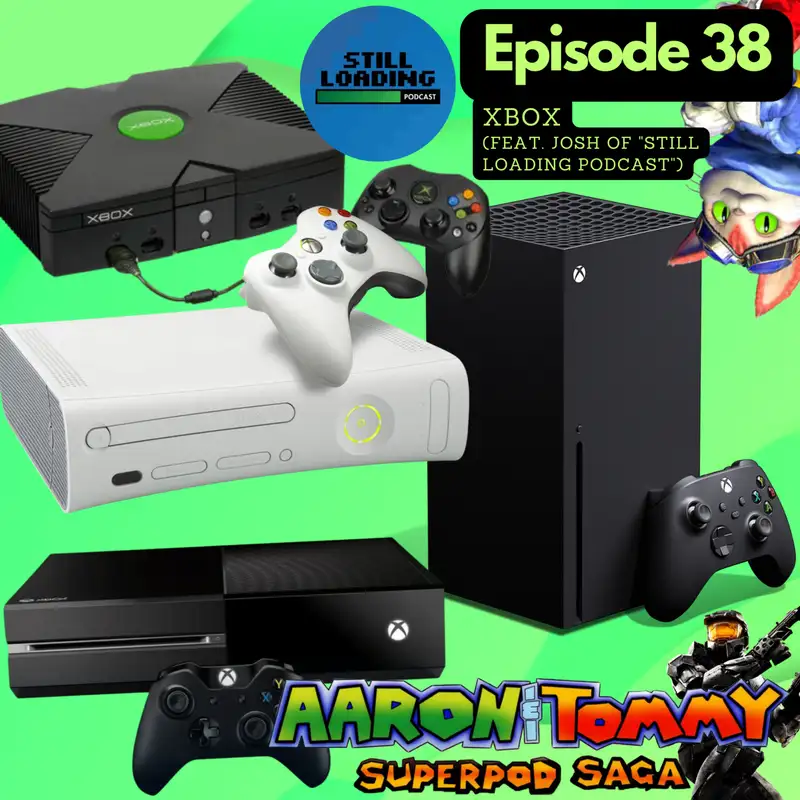 Ep. 38 - Xbox (feat. Josh of "Still Loading Podcast")