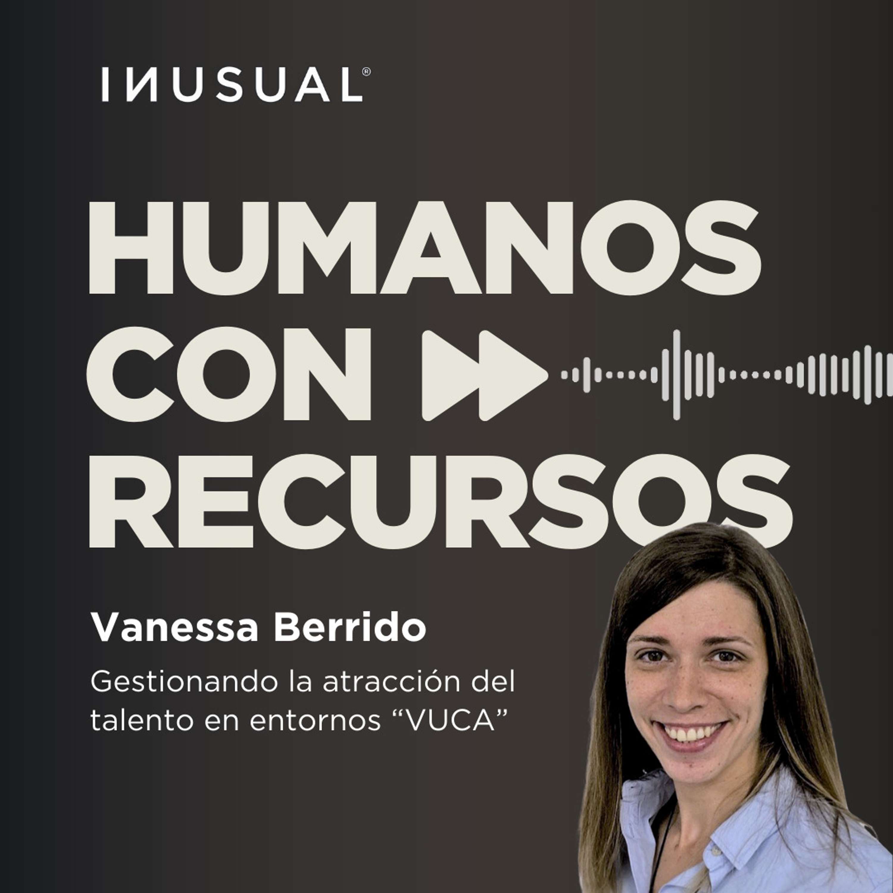 Gestionando la atracción del talento en entornos “VUCA”, con Vanessa Berrido