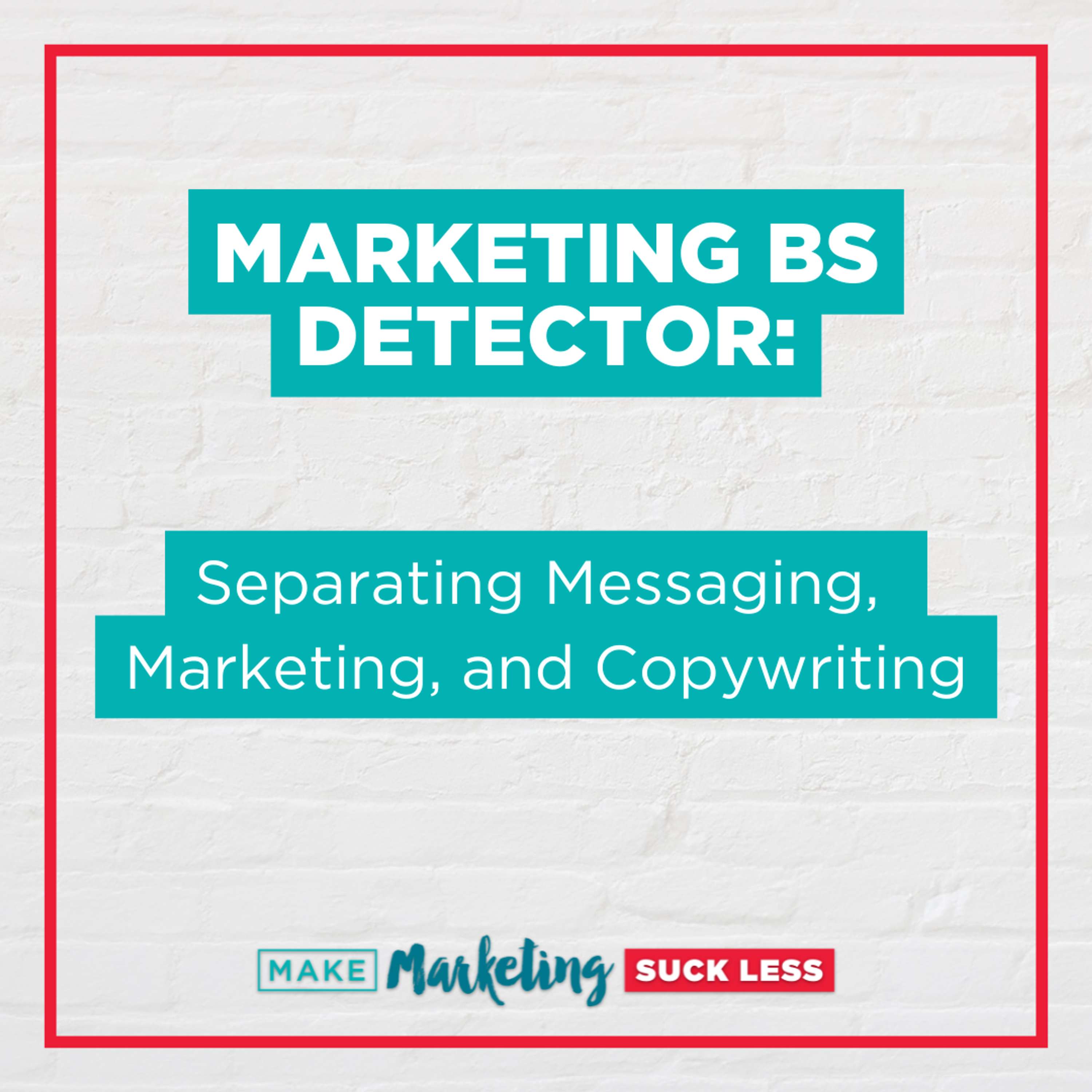 Marketing BS Detector: Separating Messaging, Marketing, and Copywriting