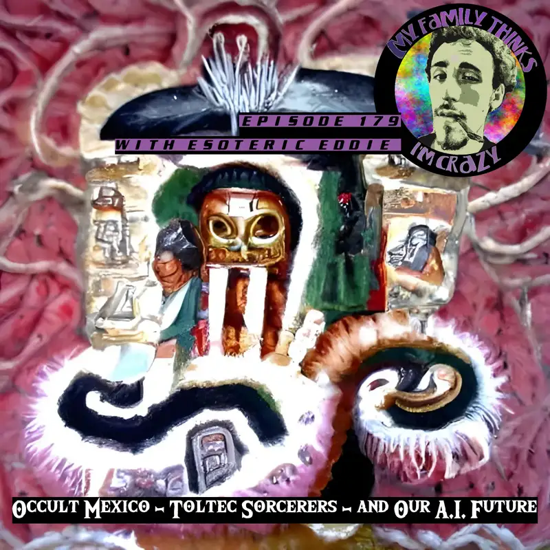 Esoteric Eddie | Occult Mexico, Toltec Sorcerers, and Our A.I. Future 