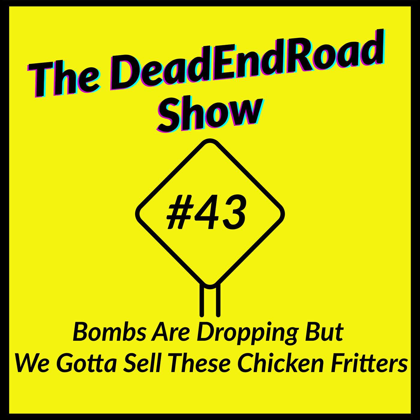 The DeadEndRoad Show #43: Bombs Are Dropping But We Gotta Sell These Chicken Fritters episode artwork