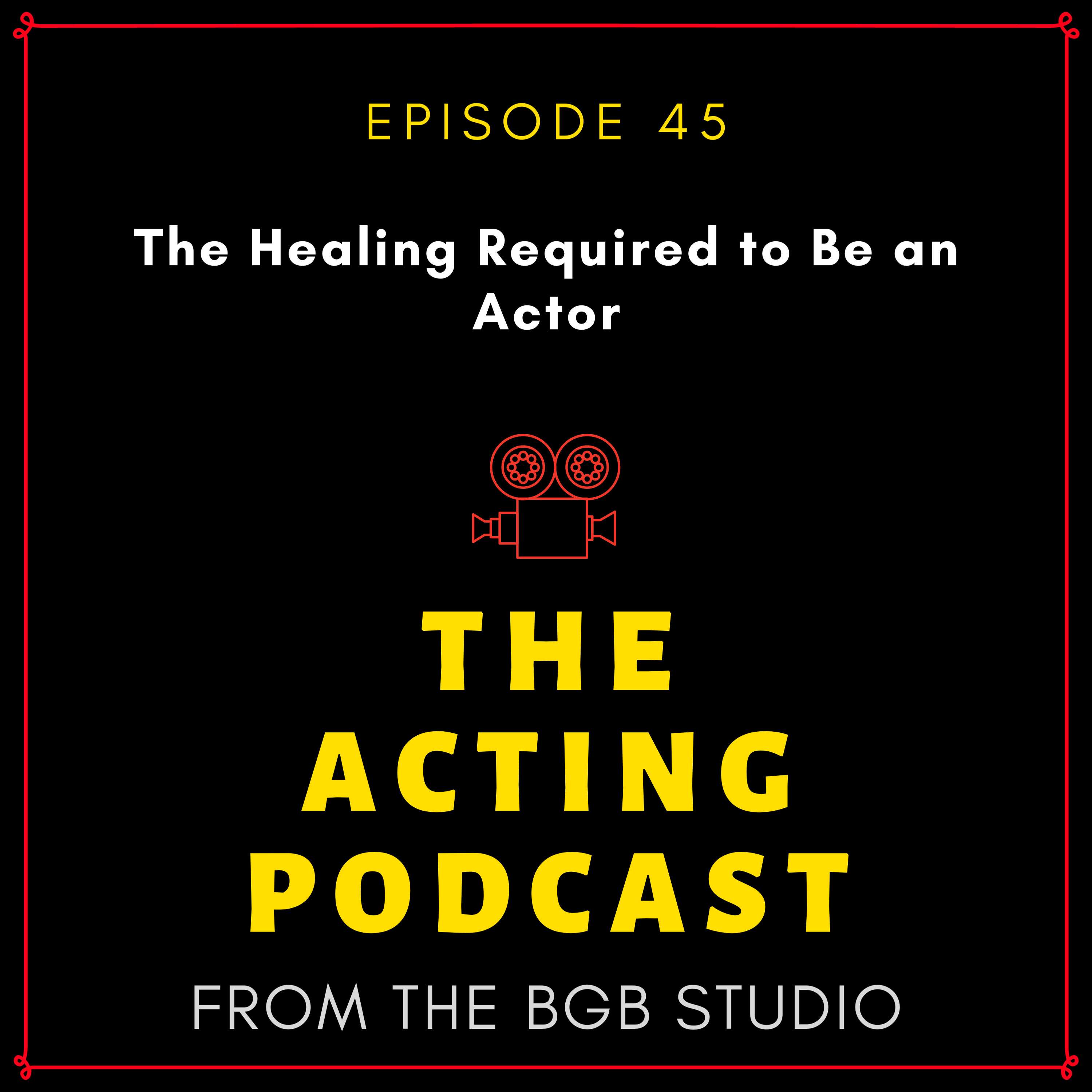 Ep. 45: The Healing Required to Be an Actor