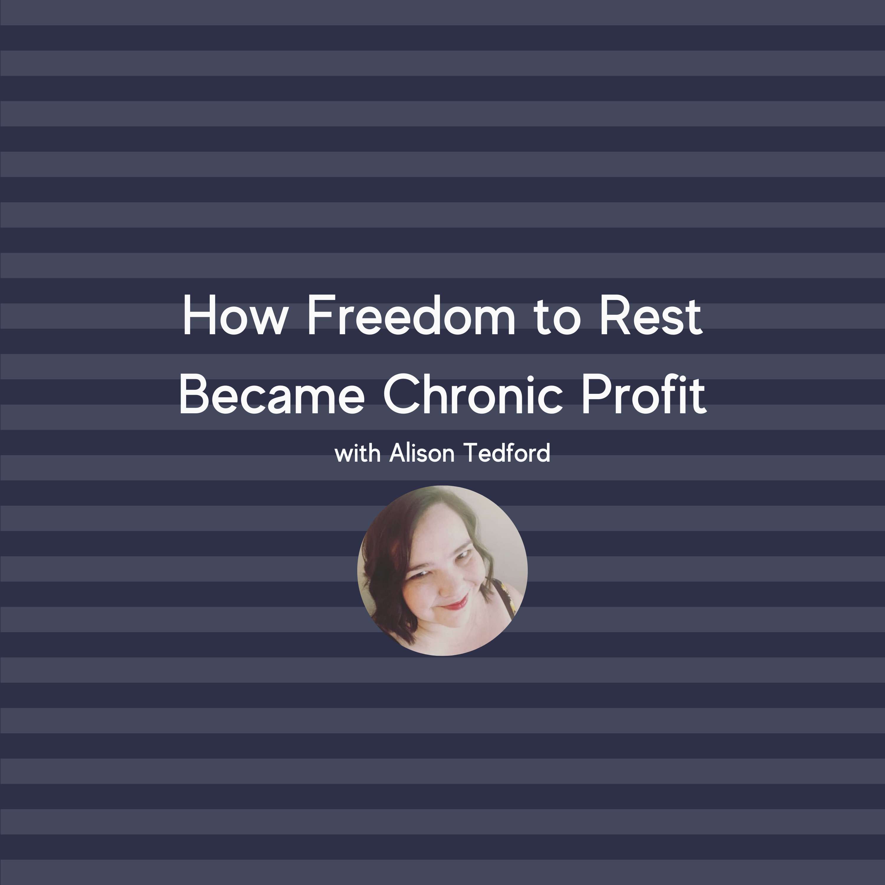 How Freedom to Rest Became Chronic Profit with Alison Tedford
