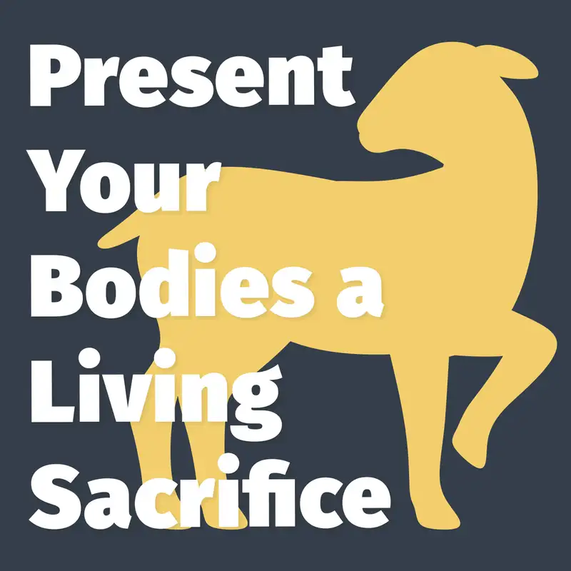 Episode 163: Present Your Bodies a Living Sacrifice