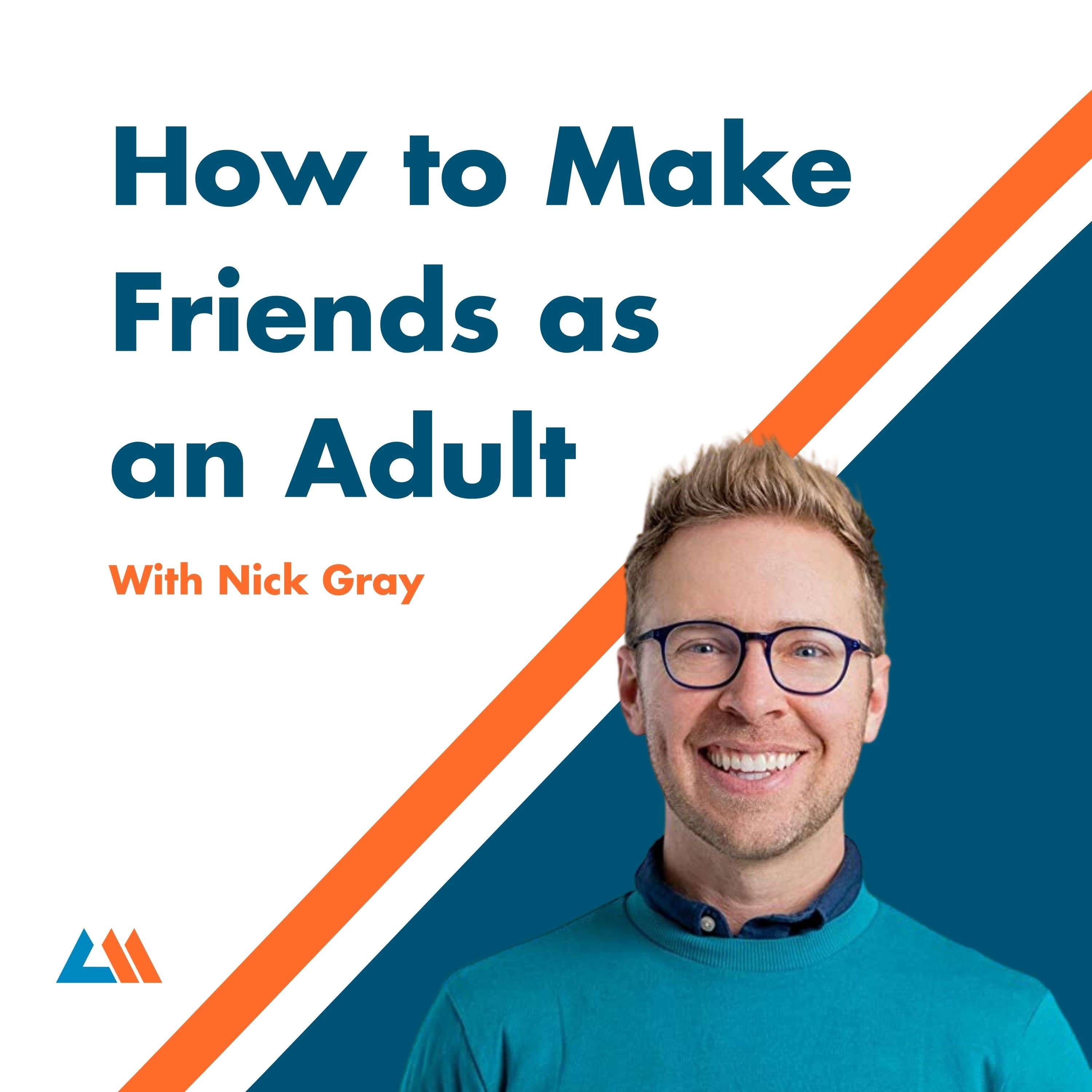 How to Make Friends as an Adult with Nick Gray