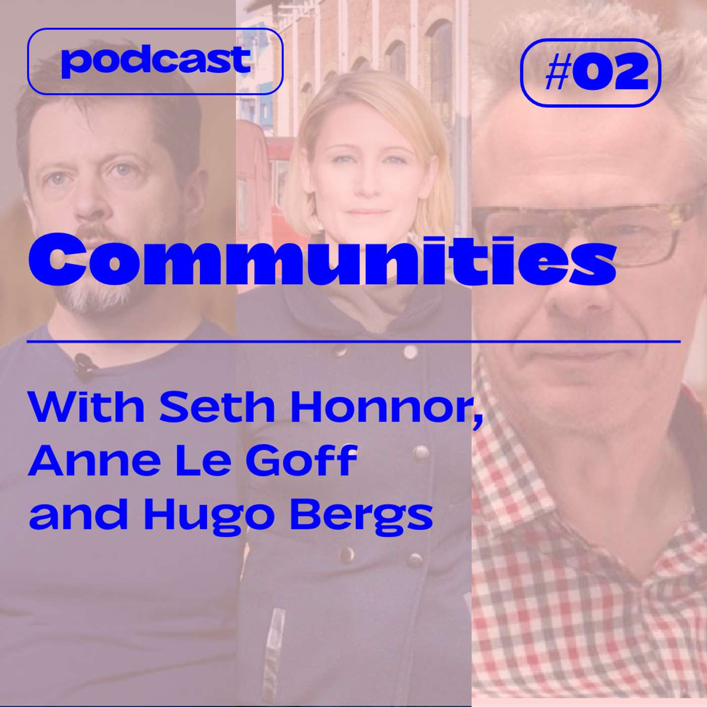 S3E2 — COMMUNITIES — with Seth Honnor, Anne Le Goff and Hugo Bergs S3E2 — COMMUNITIES — with Seth Honnor, Anne Le Goff and Hugo Bergs
