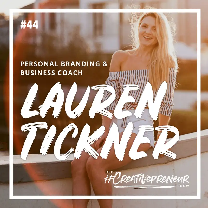 44: How to Build a Personal Brand and Actually Produce Engaging Content on Social Media (w/ Lauren Tickner, Business and Personal Branding Coach)