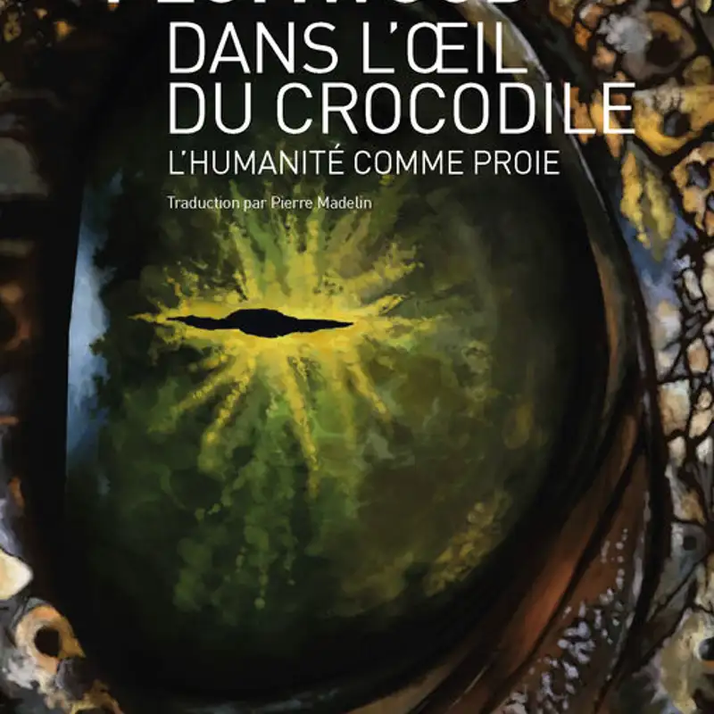"Dans l'oeil du crocodile. L'humanité comme proie" de Val Plumwood par Bérénice Gagne (2/2)