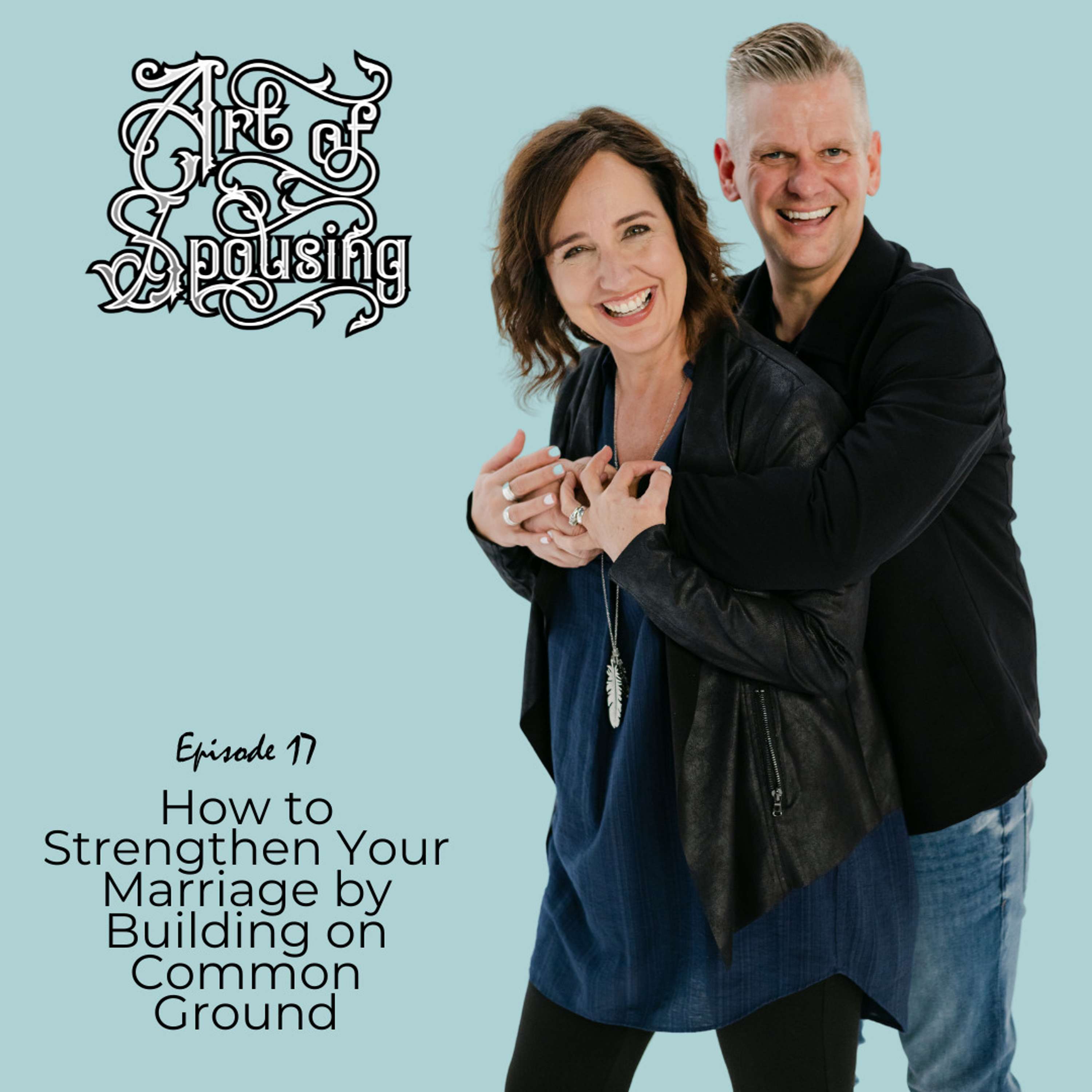 How to Strengthen Your Marriage by Building on Common Ground