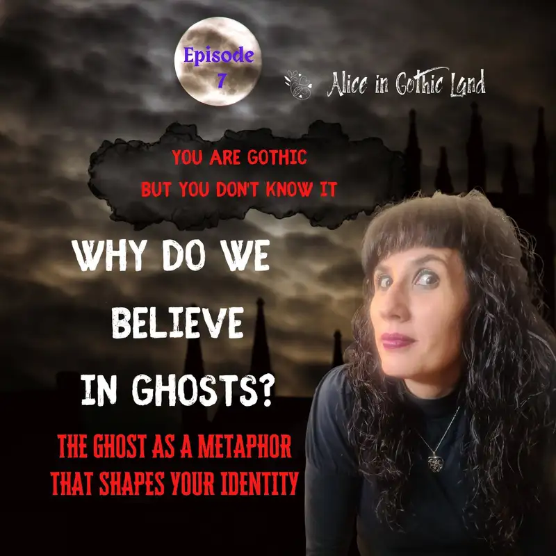 You are Gothic but you don’t know it #7 - Why do we believe in ghosts?