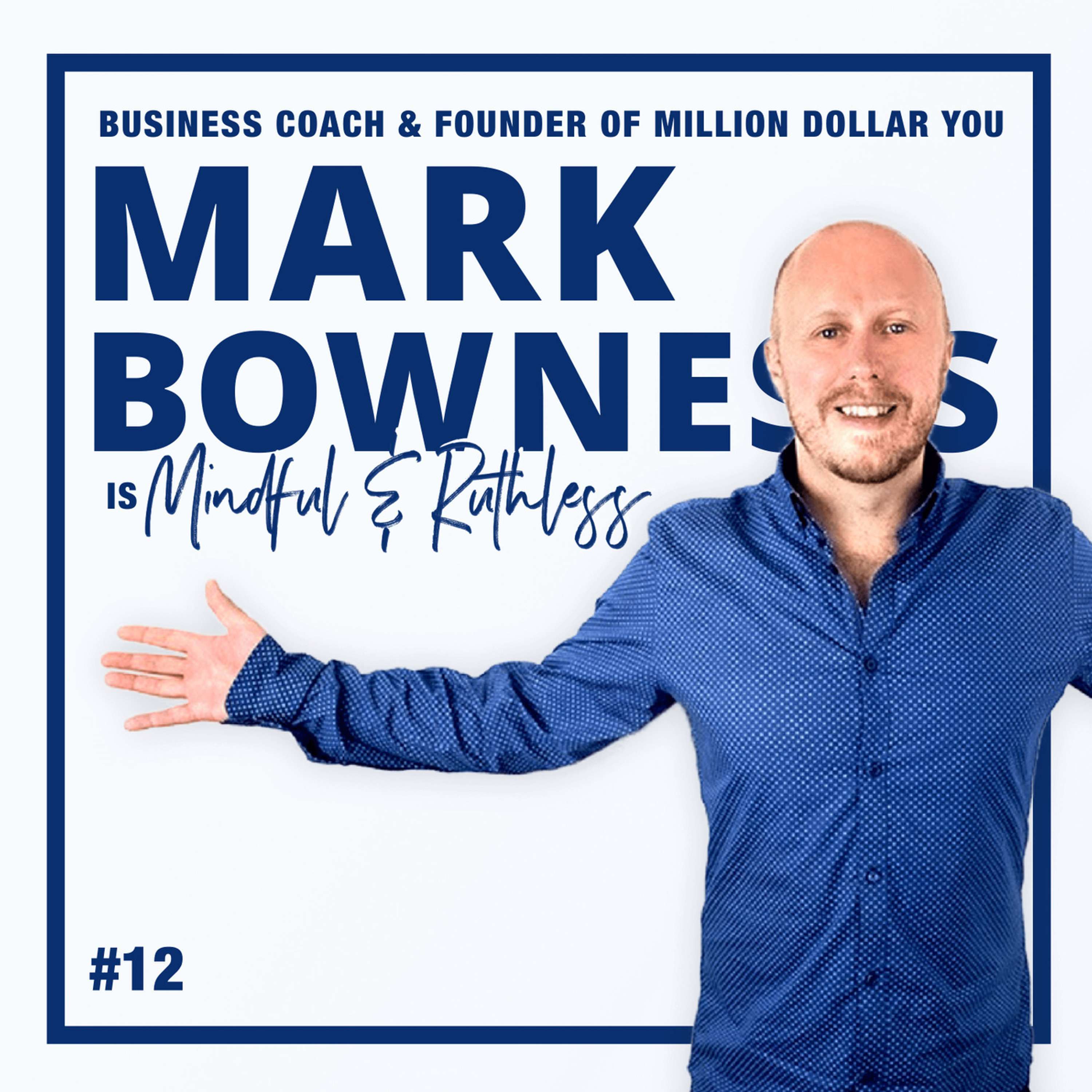 cover of episode 12: Building Tribes & Overcoming Obstacles to Become a Better You (w/ Mark Bowness - Business Coach & Founder of Million Dollar You)