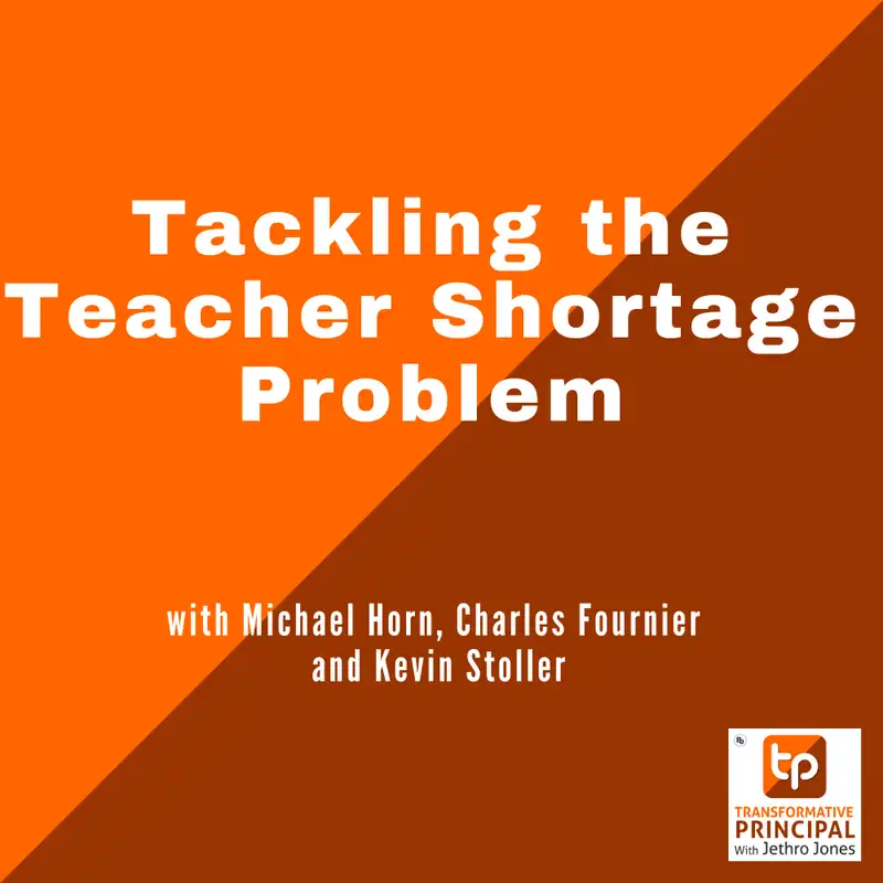 Tackling the Teacher Shortage Problem with Michael Horn, Charles Fournier and Kevin Stoller Transformative Principal 525