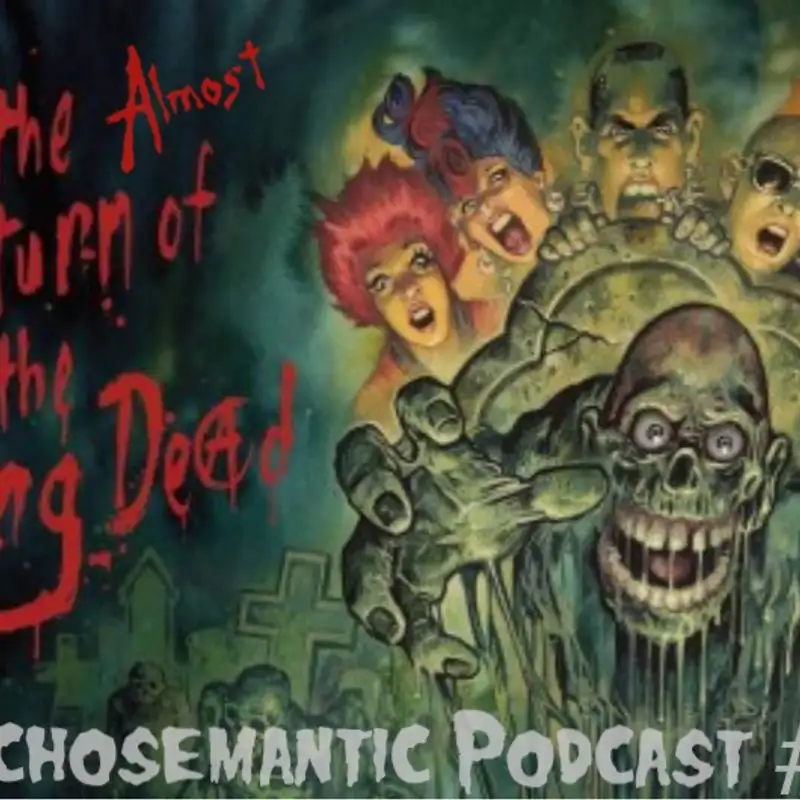 The Psychosemantic Podcast EP 38: The Almost Return Of The Living Dead