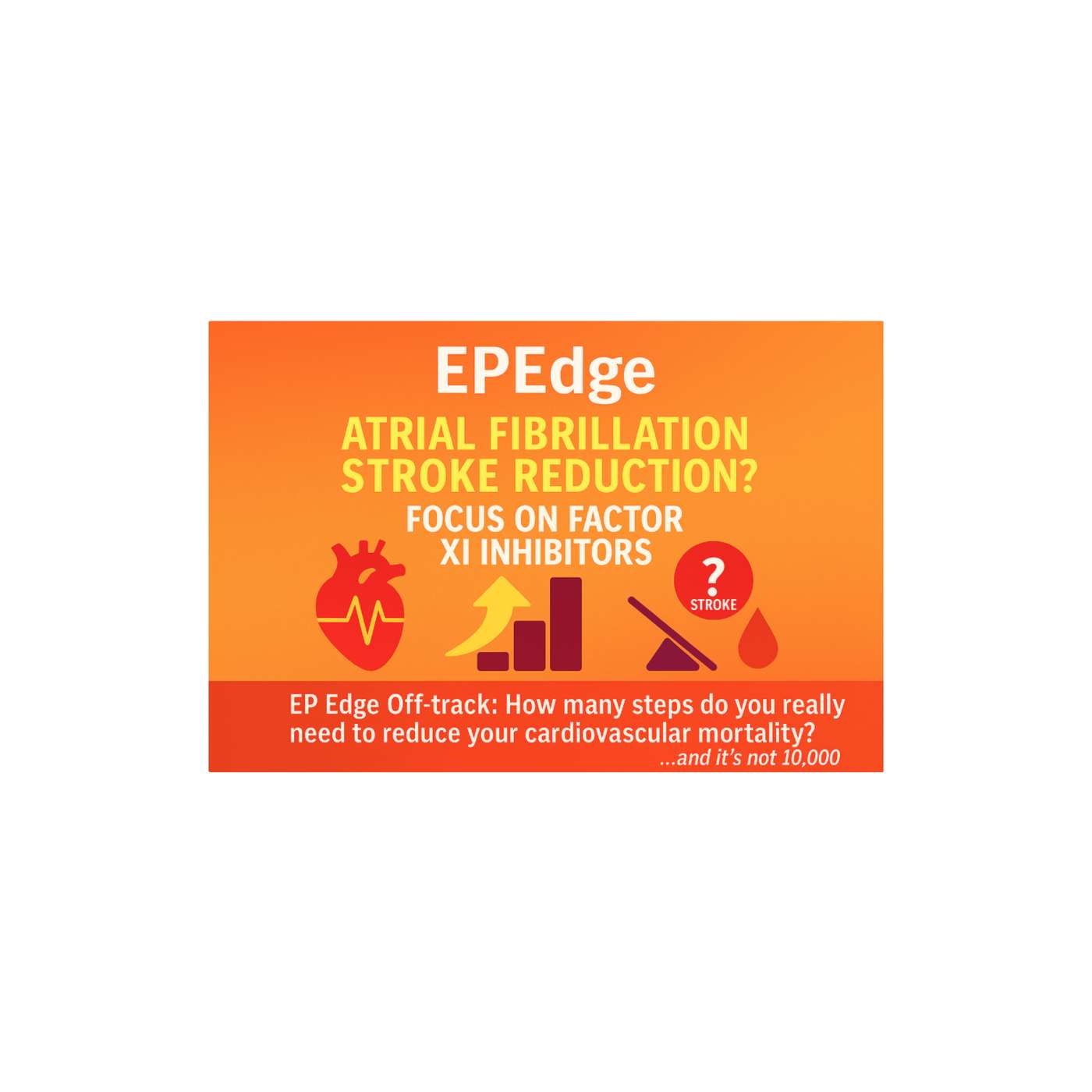 Targeting the Intrinsic Pathway: Is Factor XI Inhibition Poised to Redefine Stroke Prevention in AF: EP Edge August 2025 Issue 4A Targeting the Intrinsic Pathway: Is Factor XI Inhibition Poised to Redefine Stroke Prevention in AF: EP Edge August 2025 Issue 4A