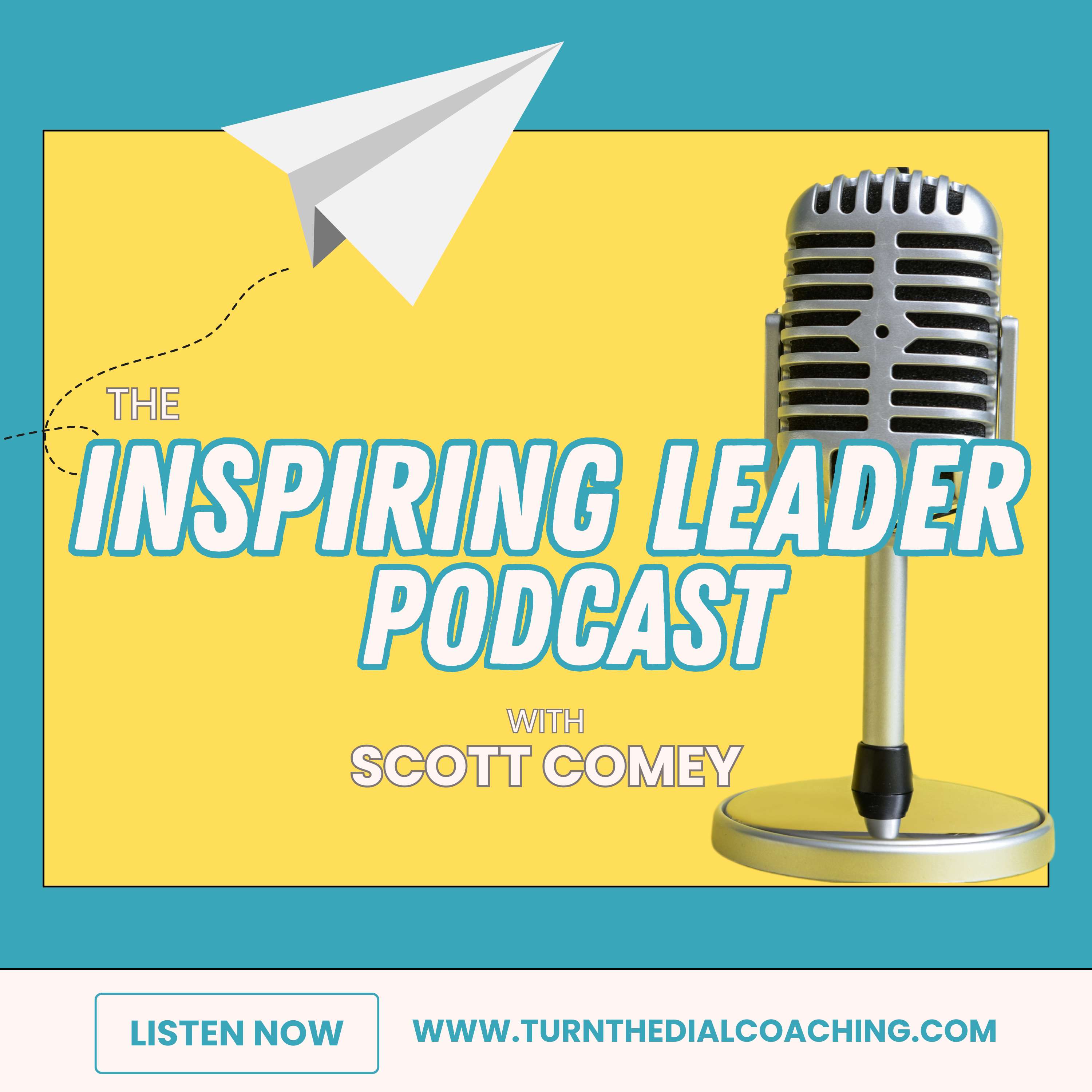 The Inspiring Leader Podcast with Scott Comey