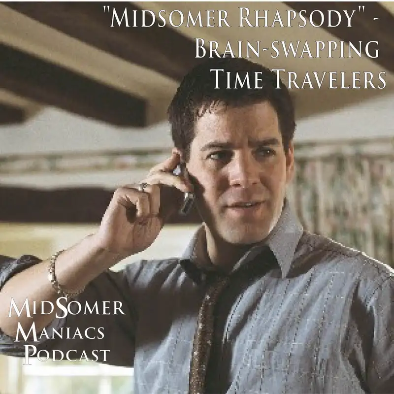 Episode 43 - "Midsomer Rhapsody" - Brain-swapping Time Travelers