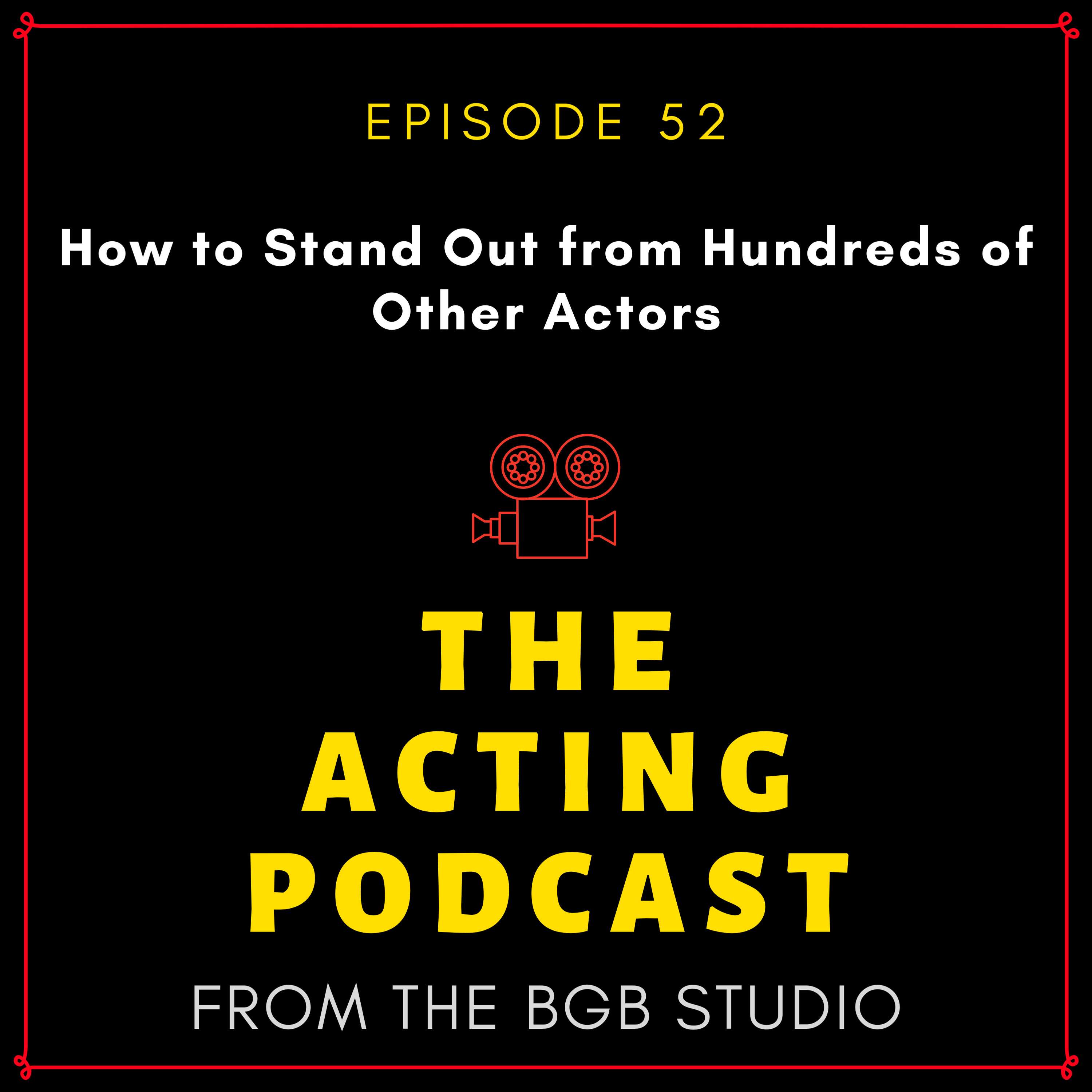 Ep. 52: How to Stand Out from Hundreds of Other Actors