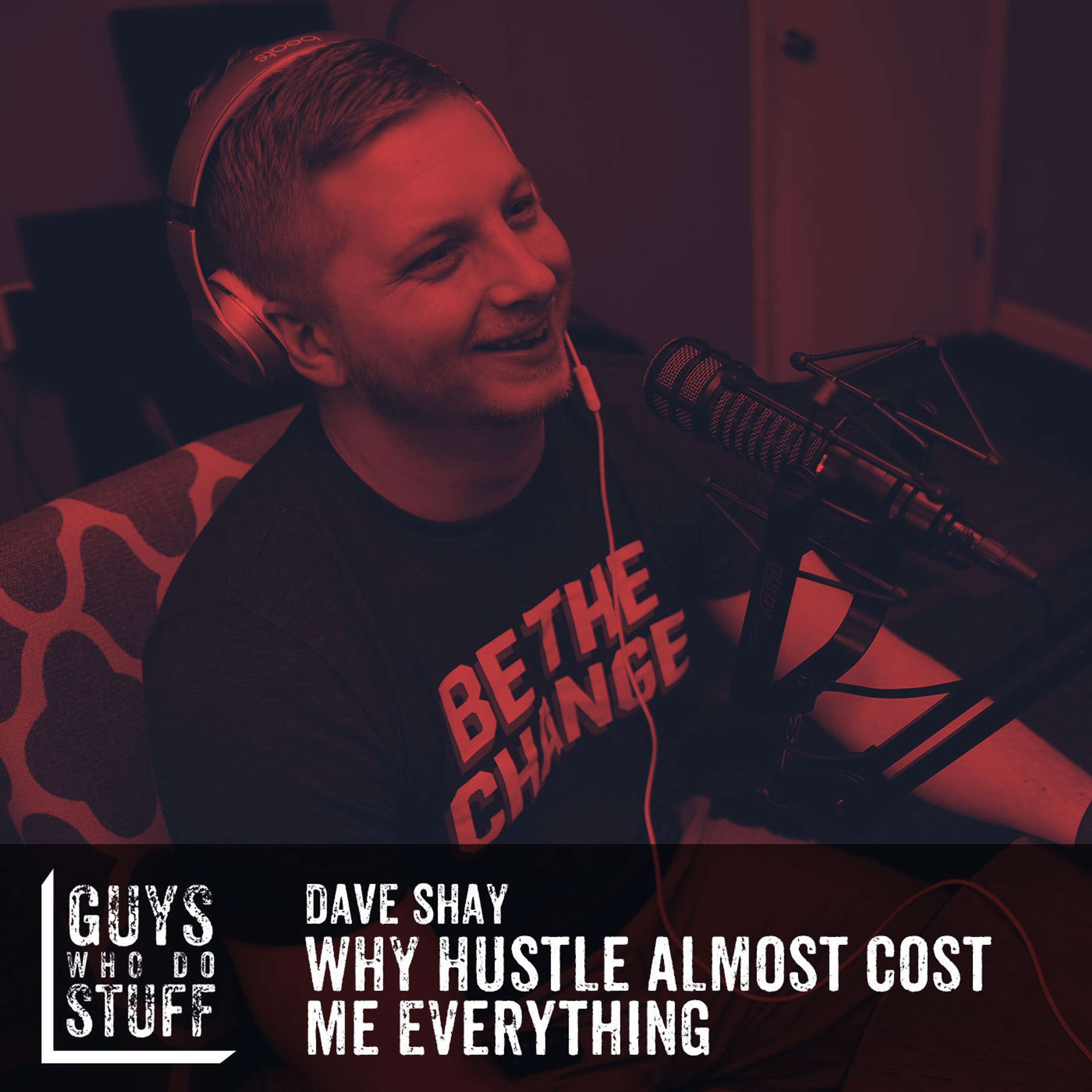 Dave Shay – Why “hustle” almost cost me everything