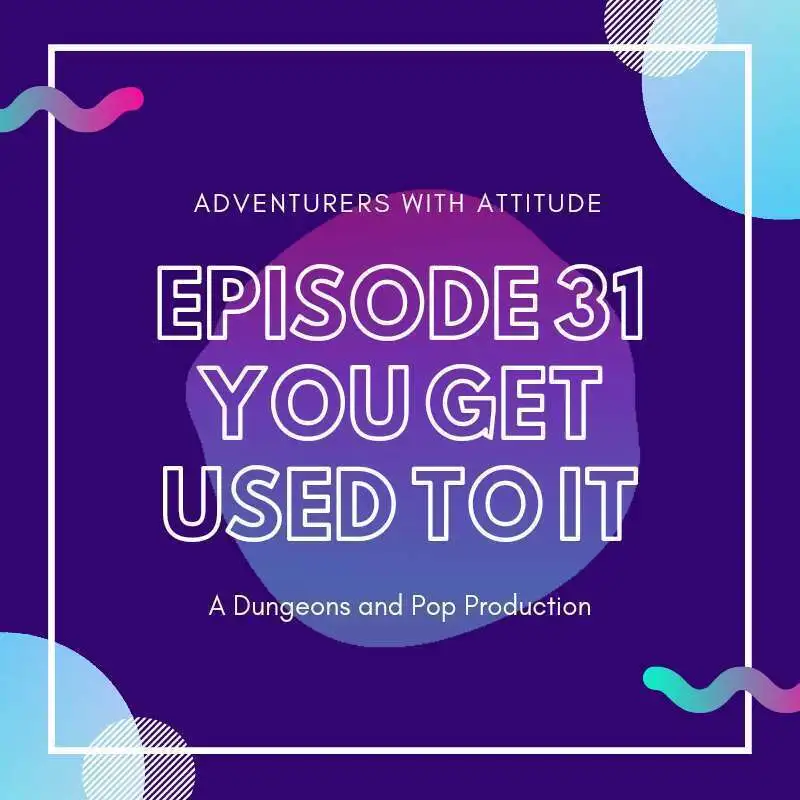 Adventurers With Attitude 31 - You Get Used To It