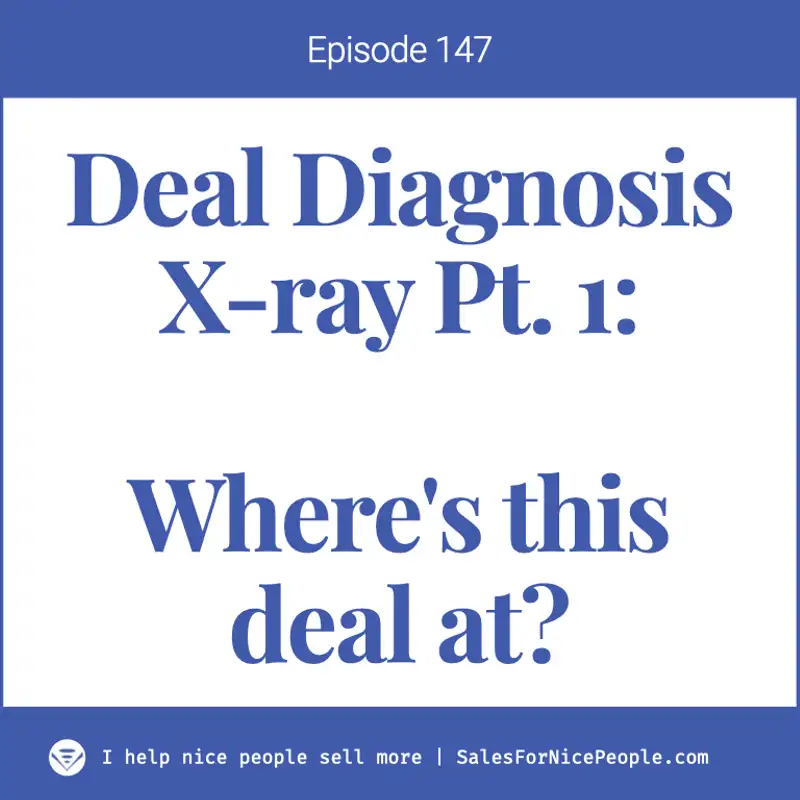 Ep 174: Deal Diagnosis X-ray Pt. 1: Where actually is this deal at?