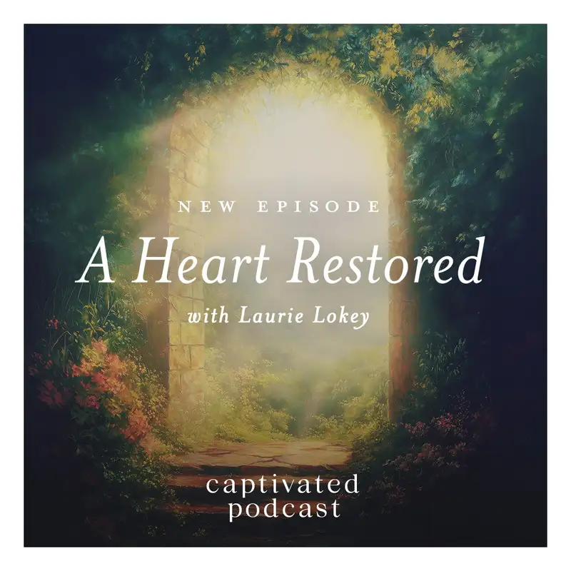 A Heart Restored: Finding God’s Presence in Our Hardest Moments with Laurie Lokey