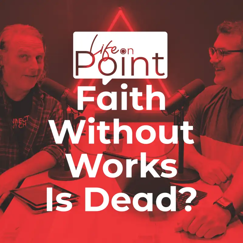 Faith Without Works Is Dead? | Life on Point #10