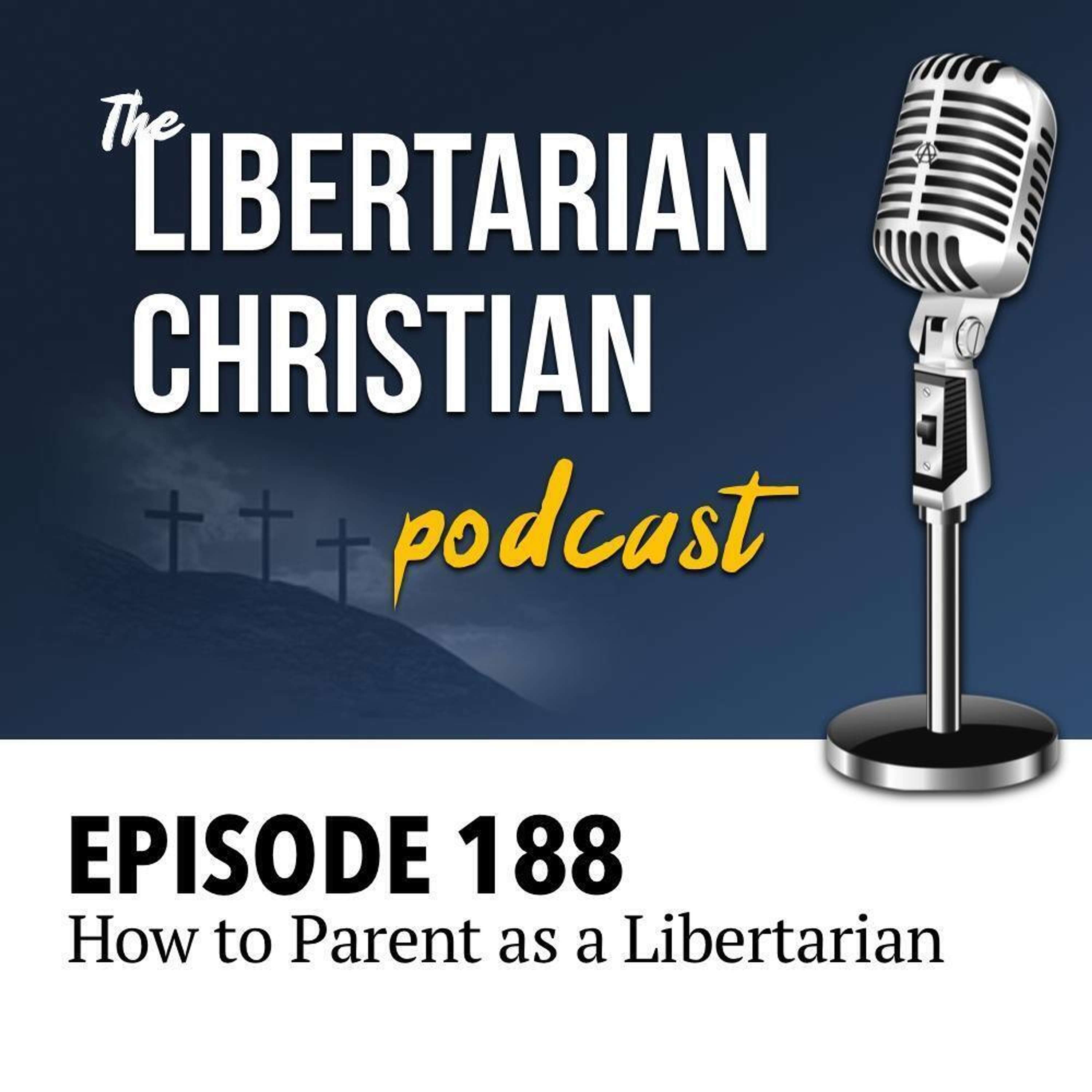 Ep 188: How to Parent as a Libertarian Christian