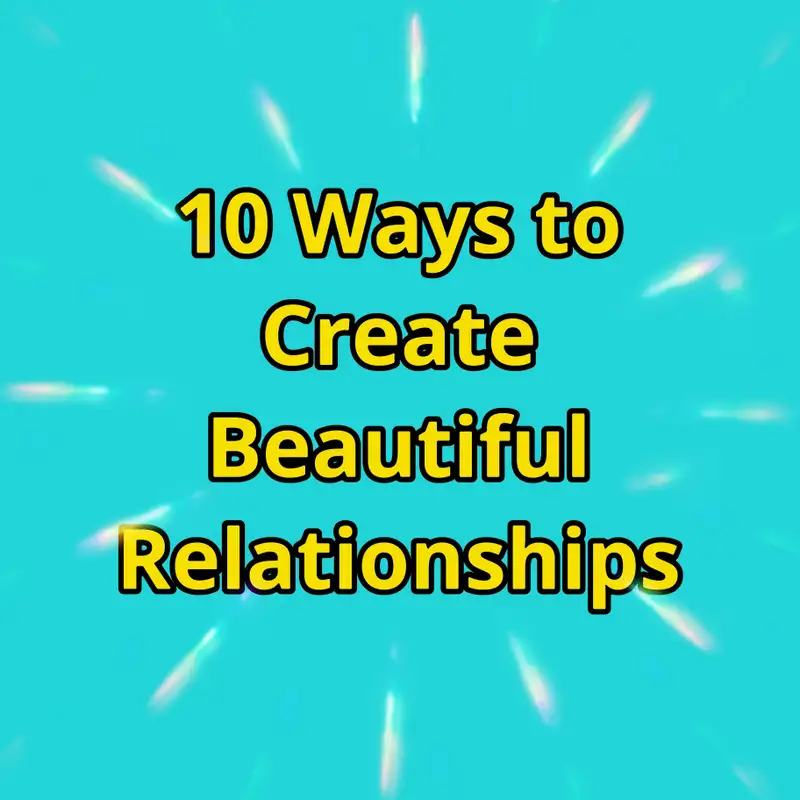 10 Ways to Create Beautiful Relationships