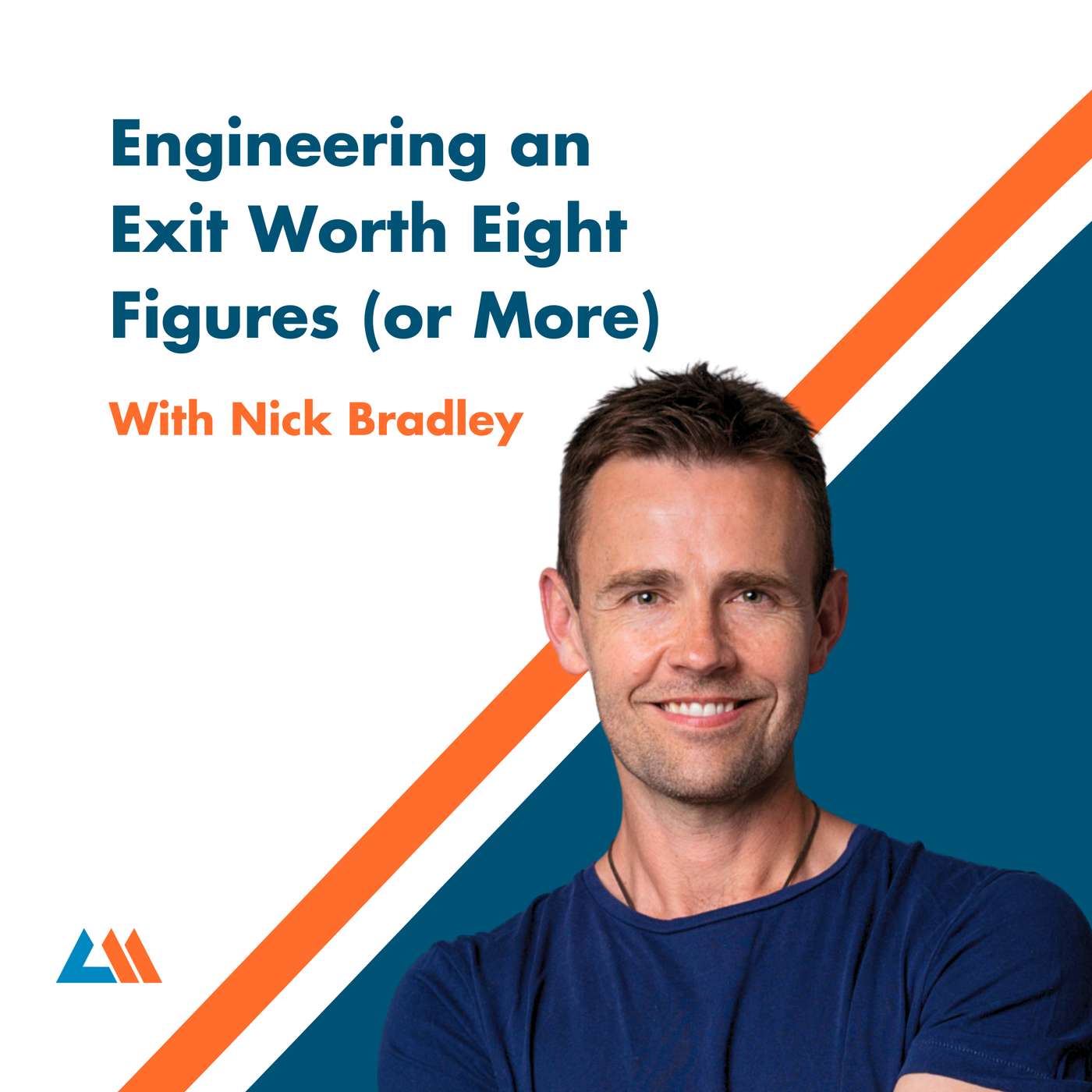 Engineering an Exit Worth Eight Figures (or More) With Nick Bradley