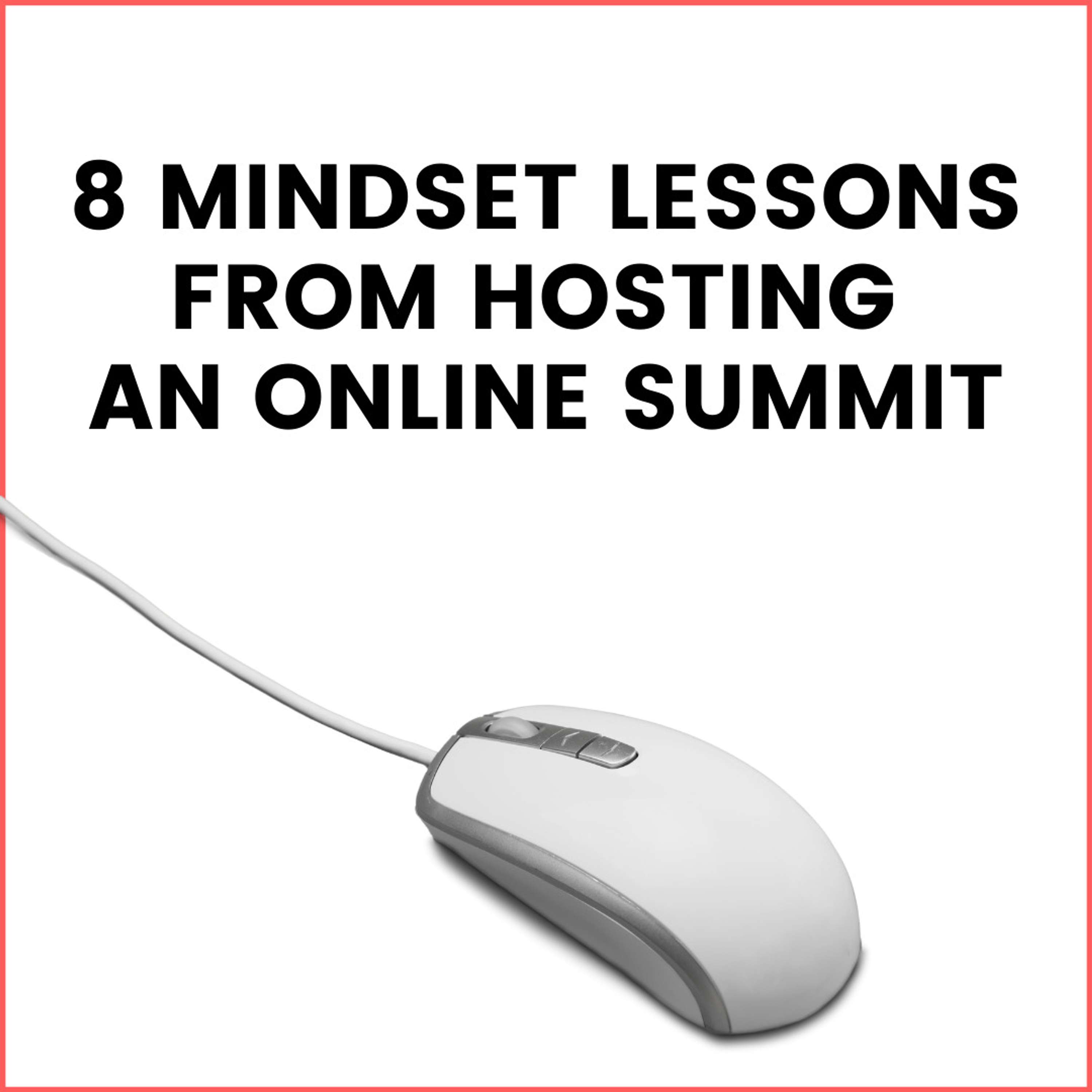 32. 8 Mindset Lessons from Hosting an Online Summit