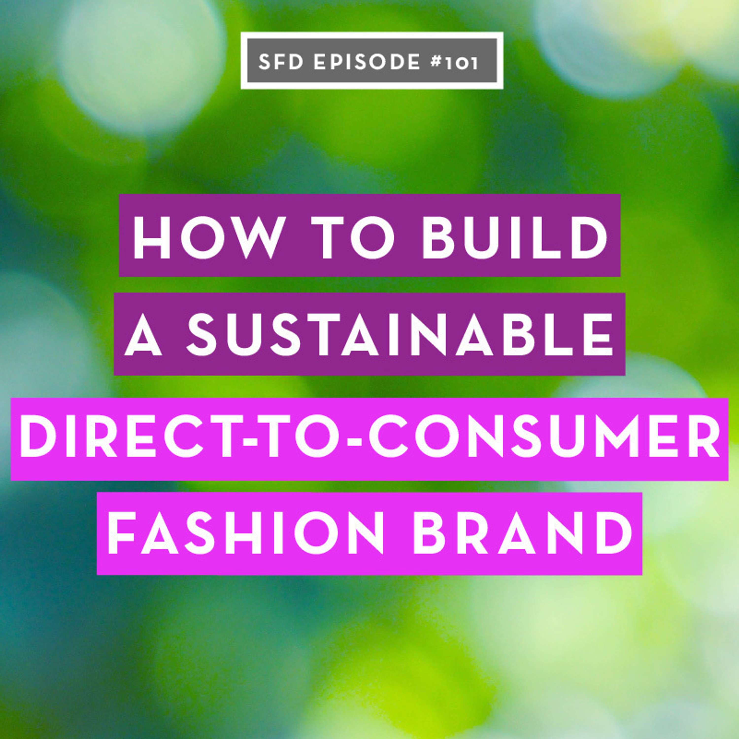 SFD101 How to Build a Sustainable Direct to Consumer Fashion Brand