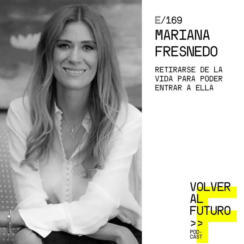  #169 Mariana Fresnedo - Retirarse de la vida para poder entrar a ella