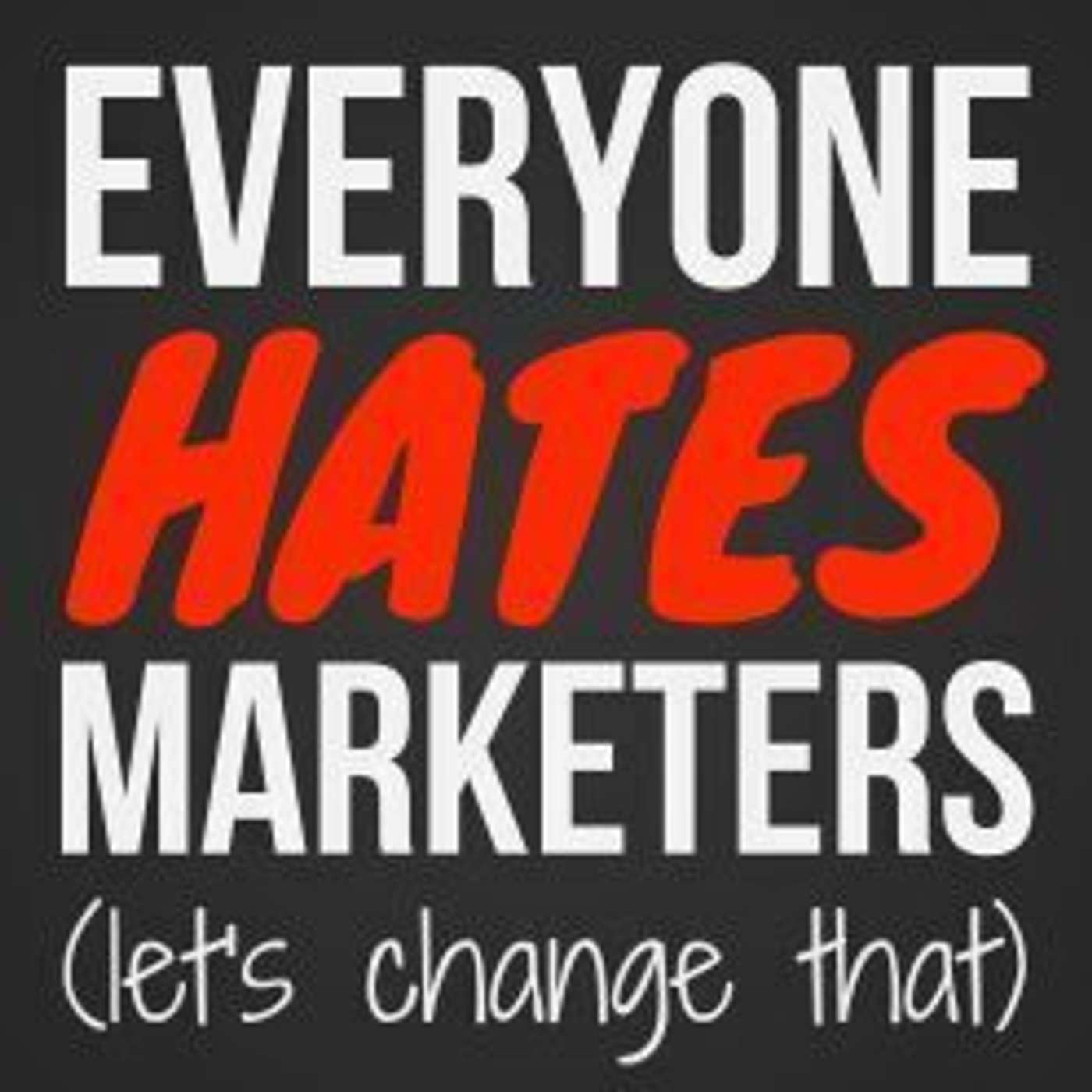Everyone Hates Marketers | No-BS Marketing & Brand Strategy Podcast