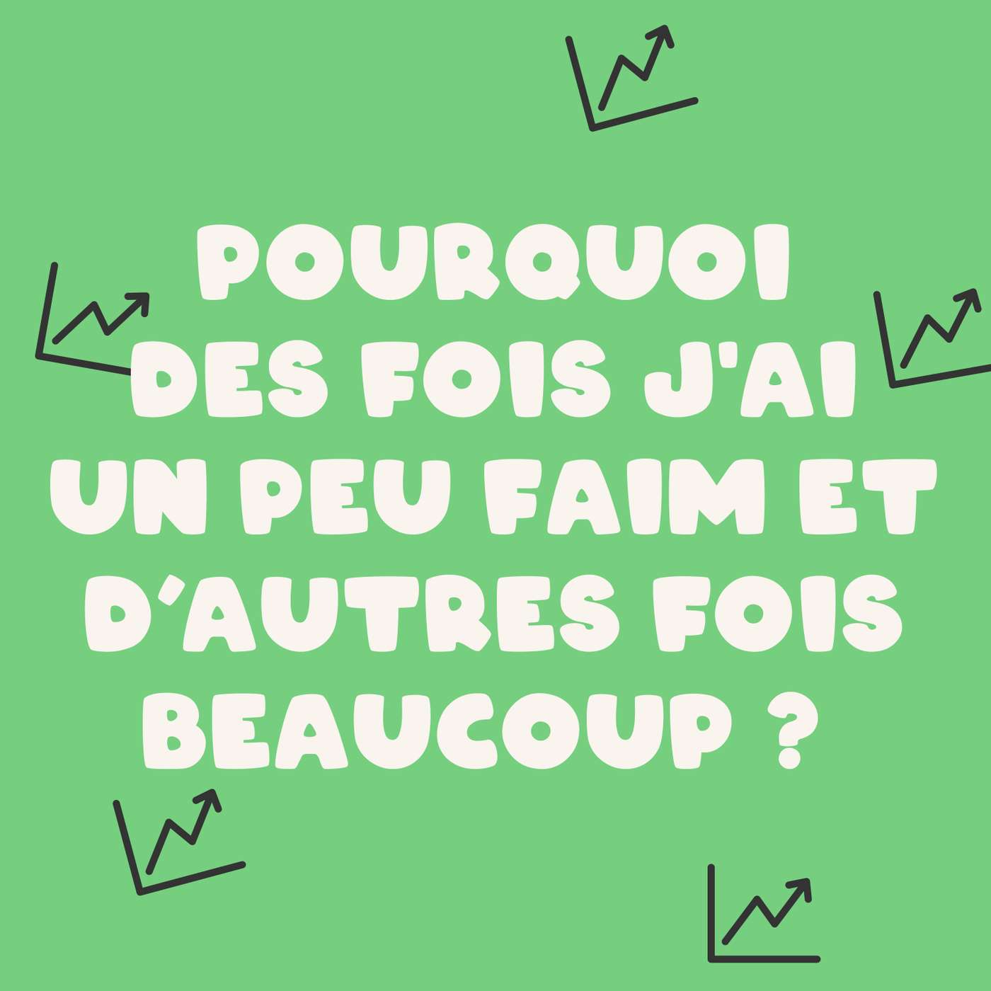 Pourquoi des fois j’ai un peu faim et d’autres fois beaucoup?