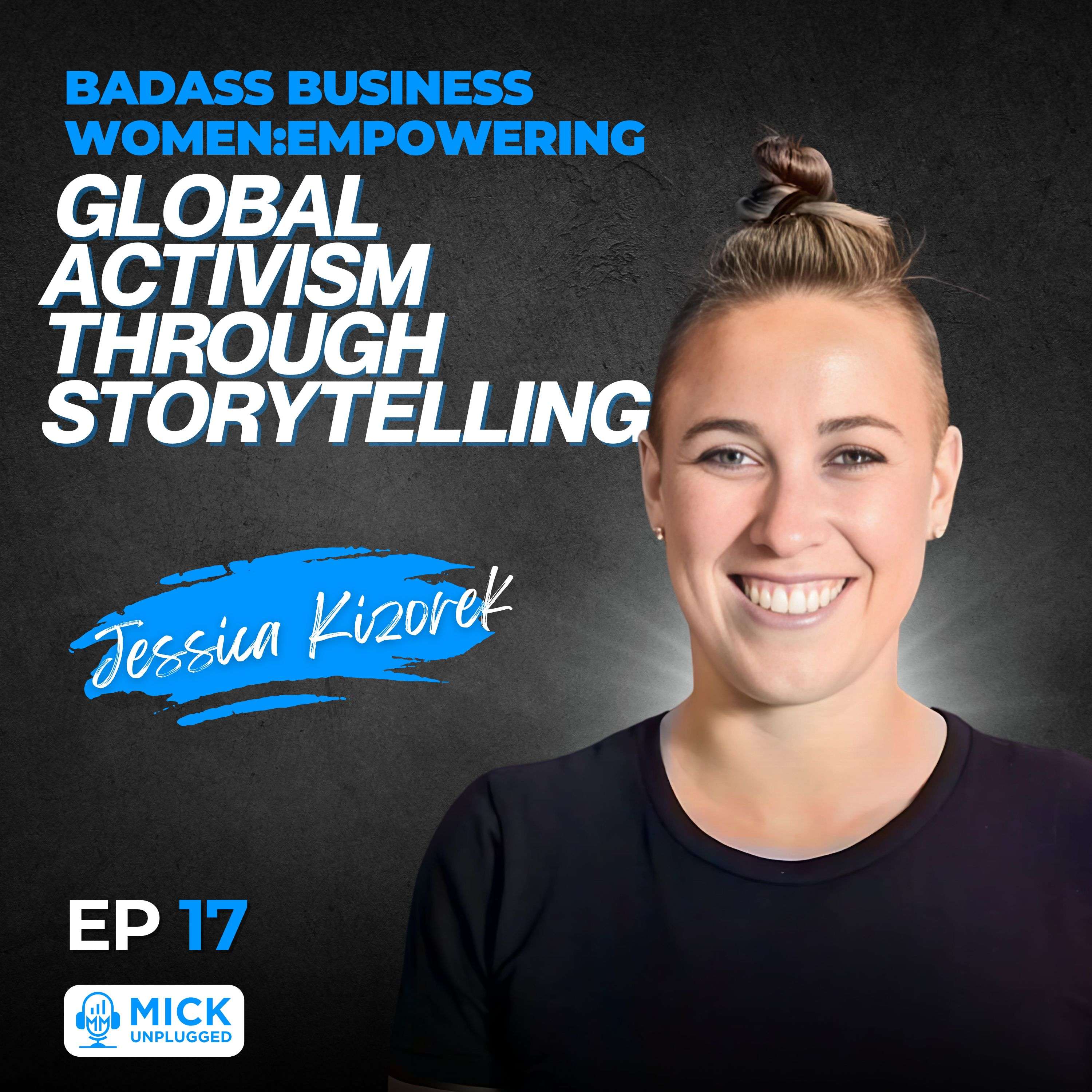 cover of episode Jessica Kizorek | Badass Business Women: Empowering Global Activism Through Storytelling - Mick Unplugged  [Ep 17][EP 17]