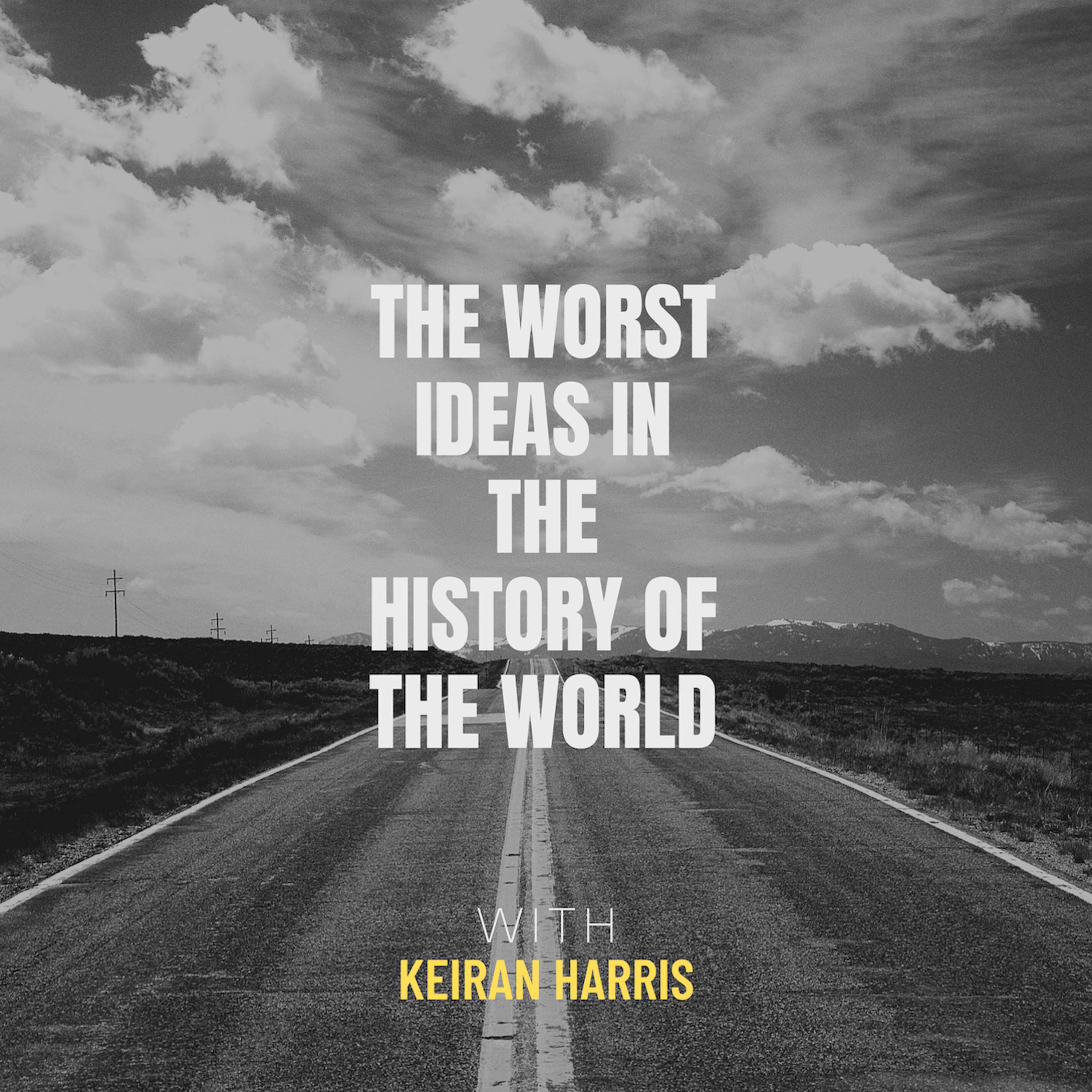 Bonus: The Worst Ideas in the History of the World