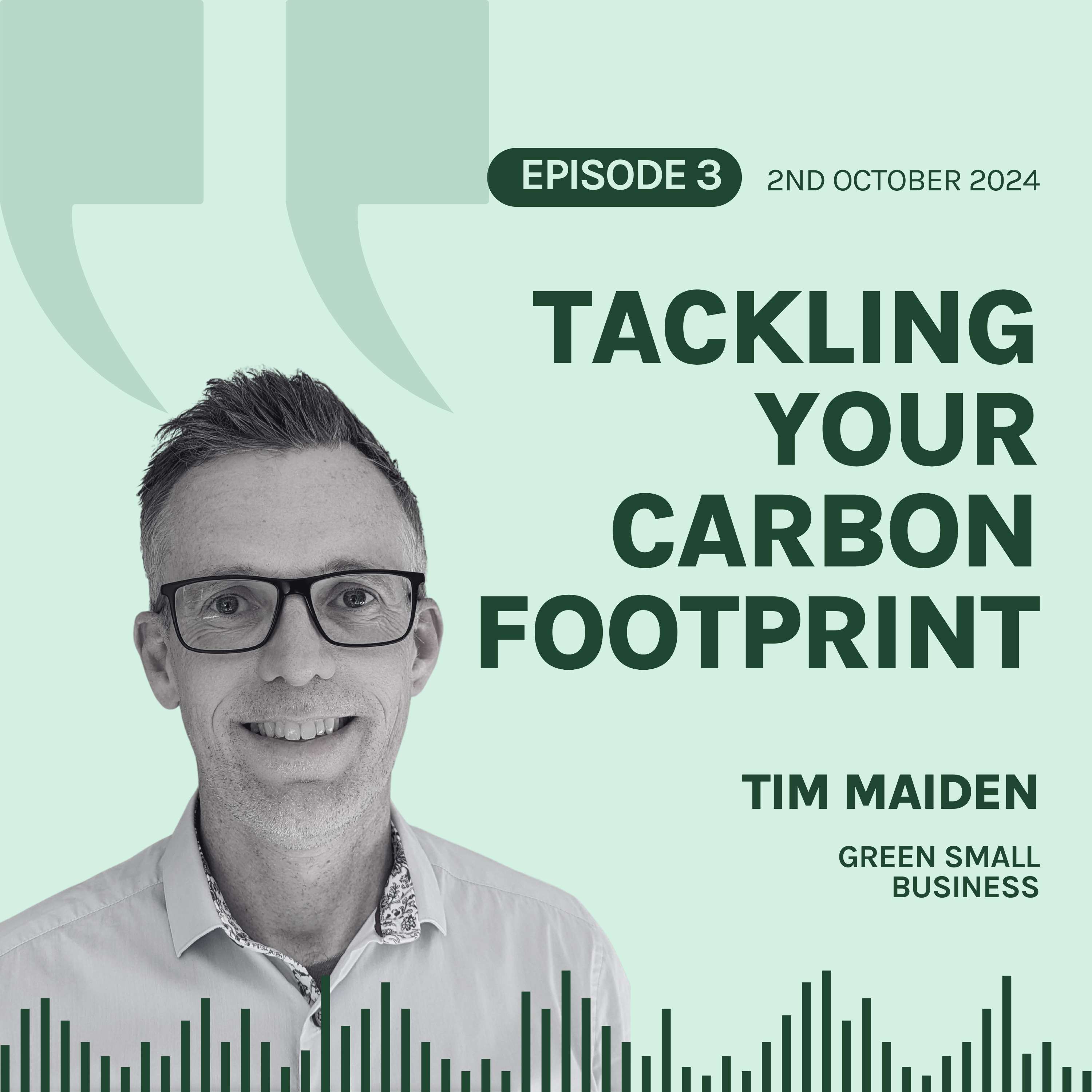 S6E3 'Helping SME's tackle their Carbon Footprint', with Tim Maiden 💭