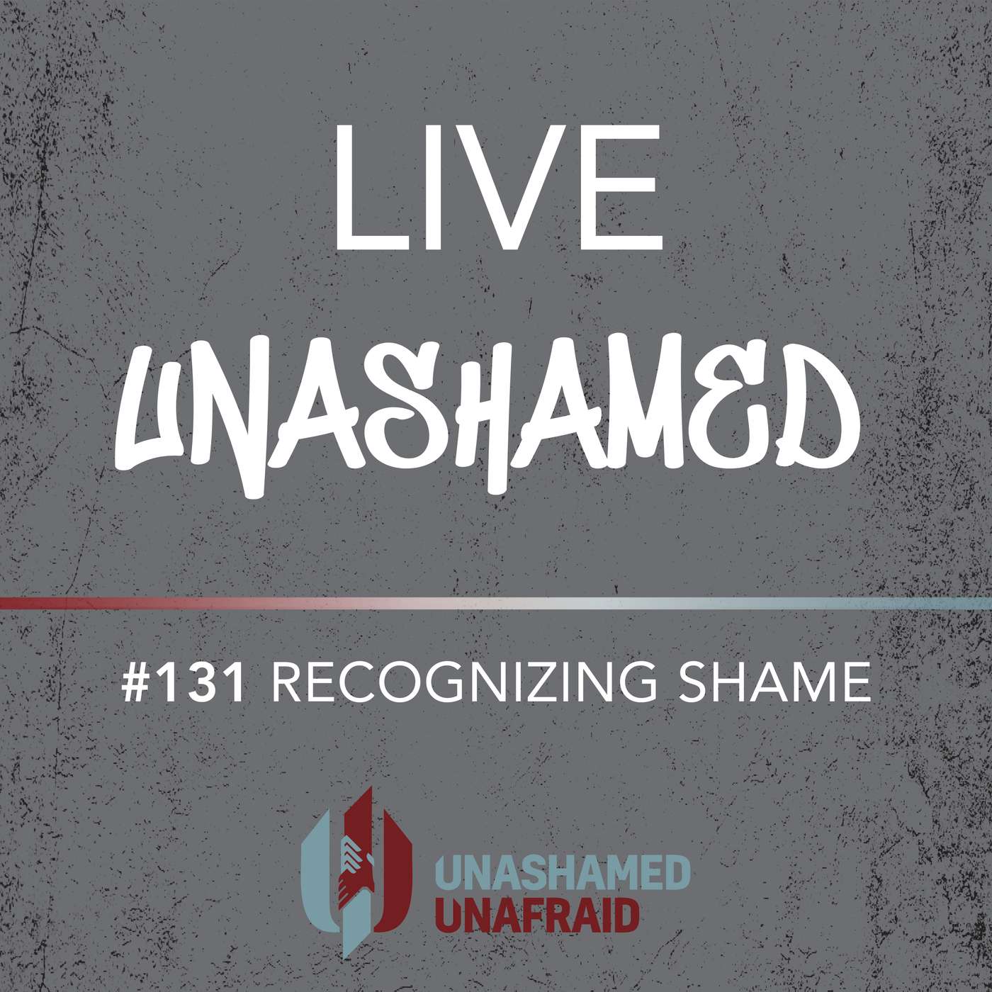 EP 131: Live Unashamed- Recognizing Shame