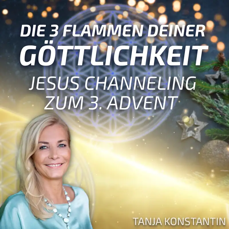 #202 Channeling von Jesus zum 3. Advent - Nutze die 3 Flammen Deiner Göttlichkeit - Tanja Konstantin