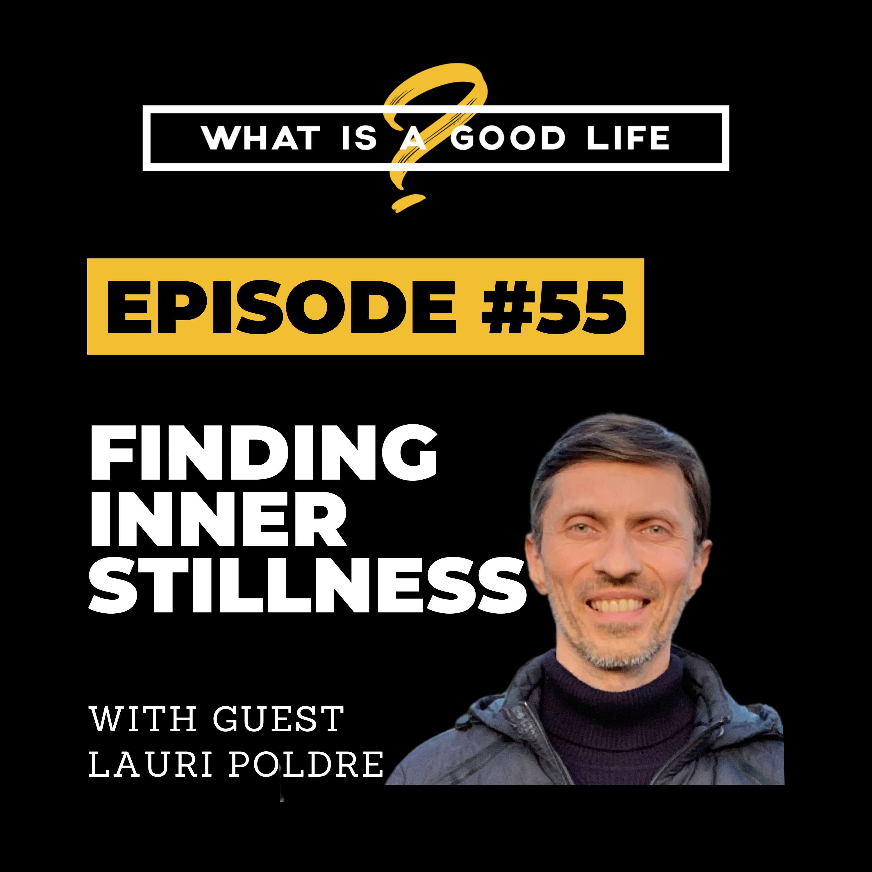What is a Good Life? #55 - Finding Inner Stillness with Lauri Poldre