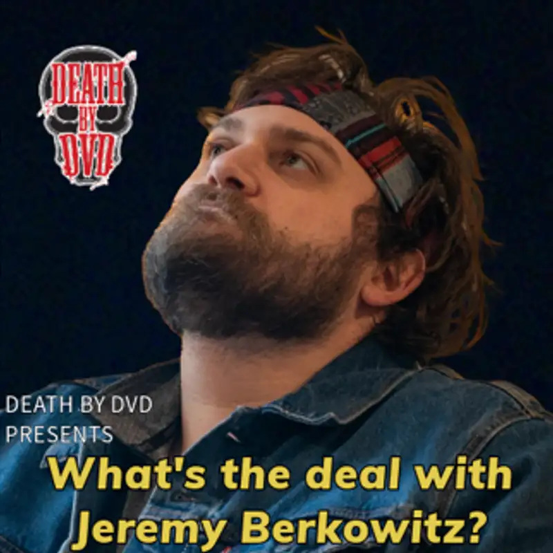 Death By DVD Presents : What's The Deal With Jeremy Berkowitz? 