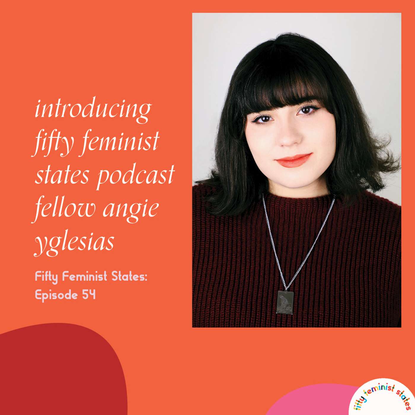 Episode 54 - Introducing...Fifty Feminist States Podcast Fellow Angie Yglesias