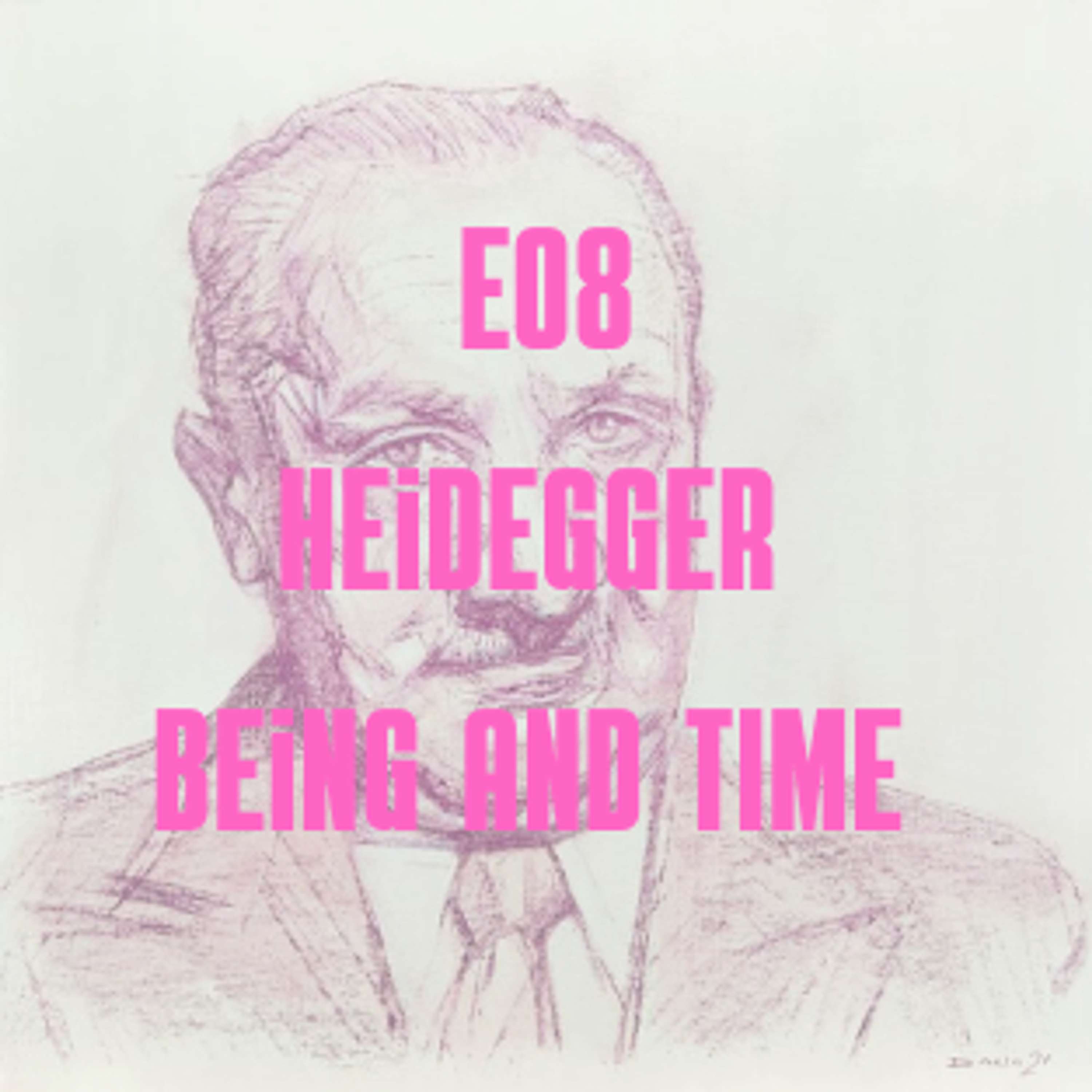 E08 Heidegger: Being and Time E08 Heidegger: Being and Time