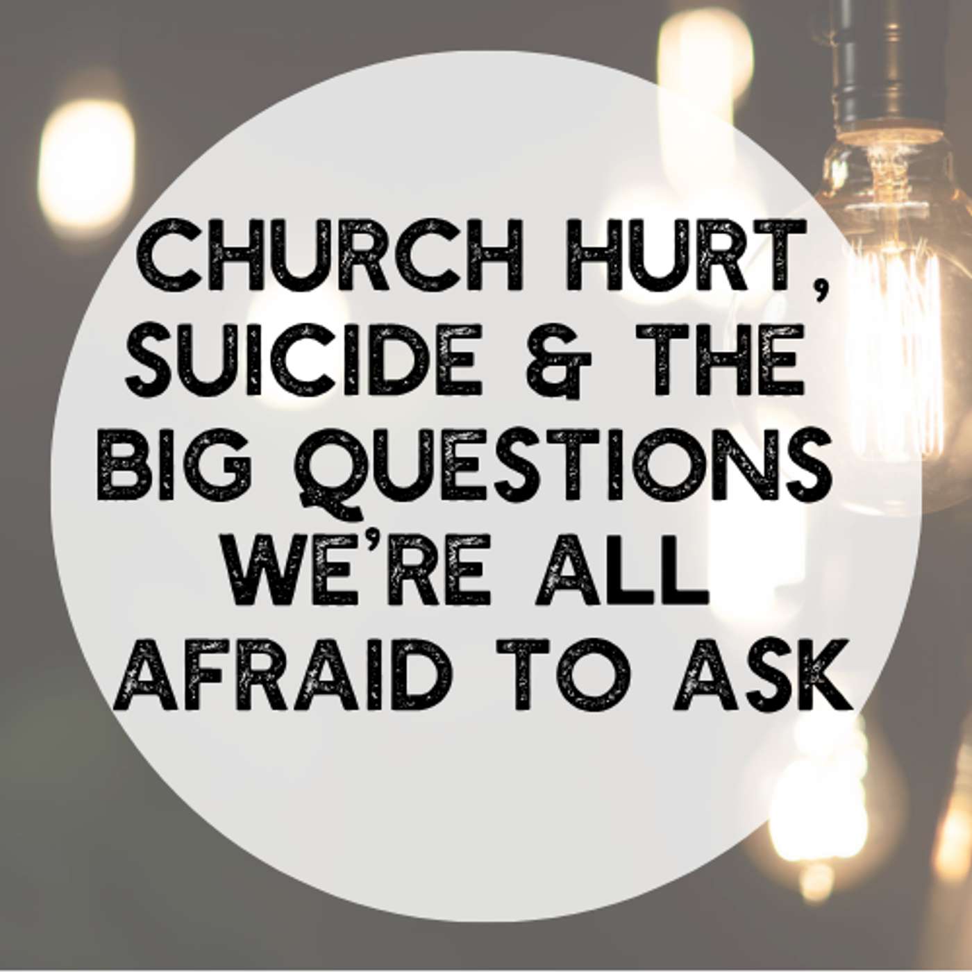 Church Hurt, Suicide, and the Big Questions We’re All Afraid to Ask