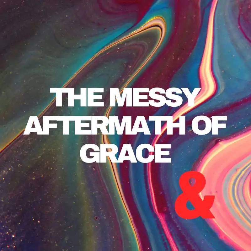 The Messy Aftermath of Grace