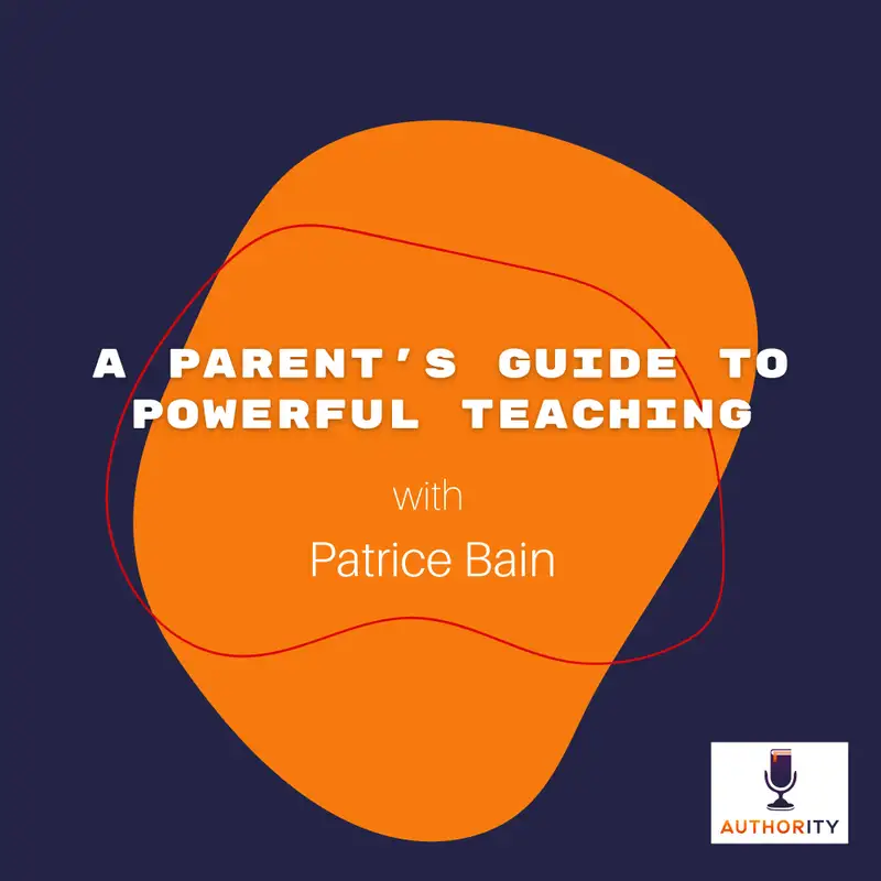 A Parent’s Guide to Powerful Teaching with Patrice Bain 
