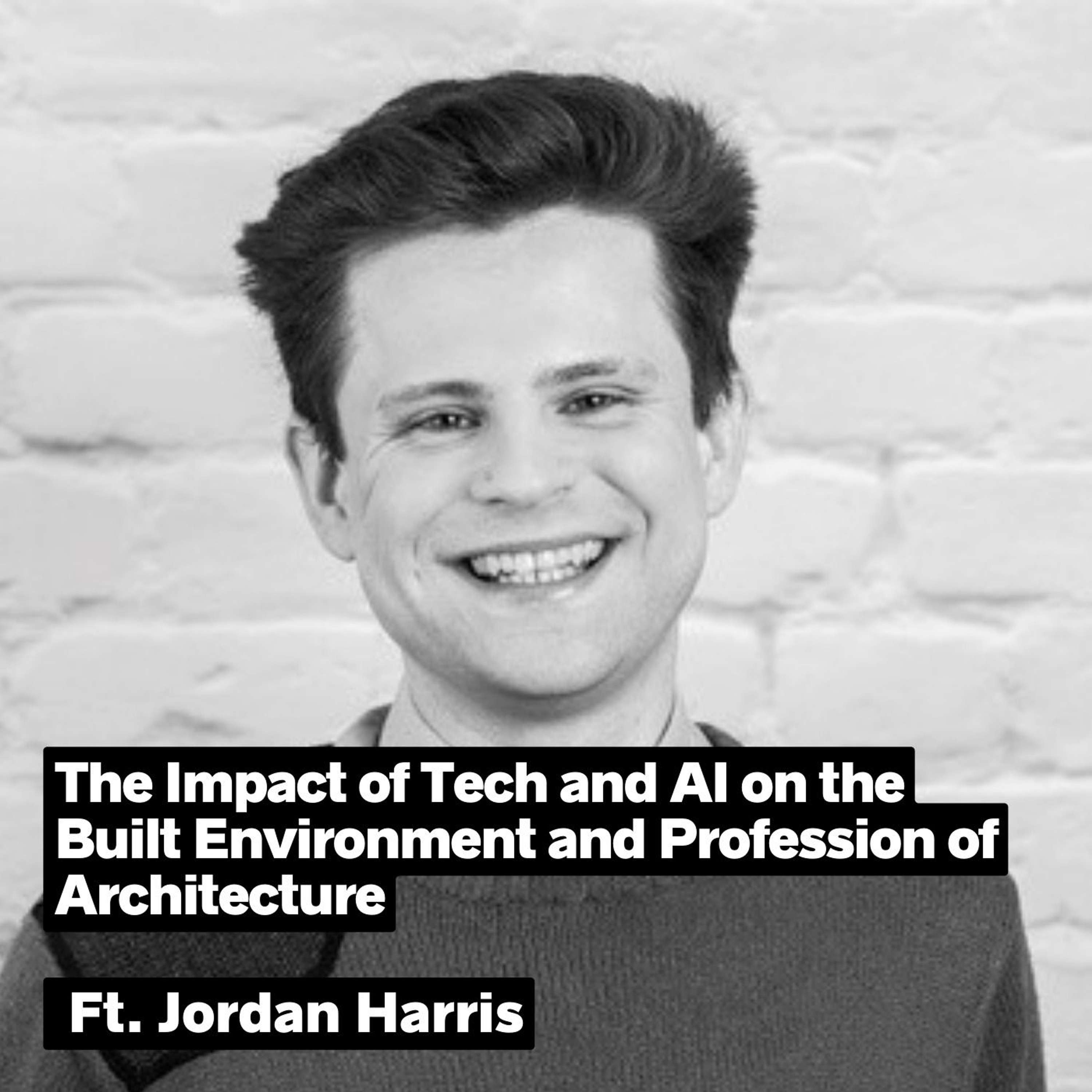 The Impact Of Tech And AI On The Built Environment And Profession Of Architecture, Ft. Jordan Harris