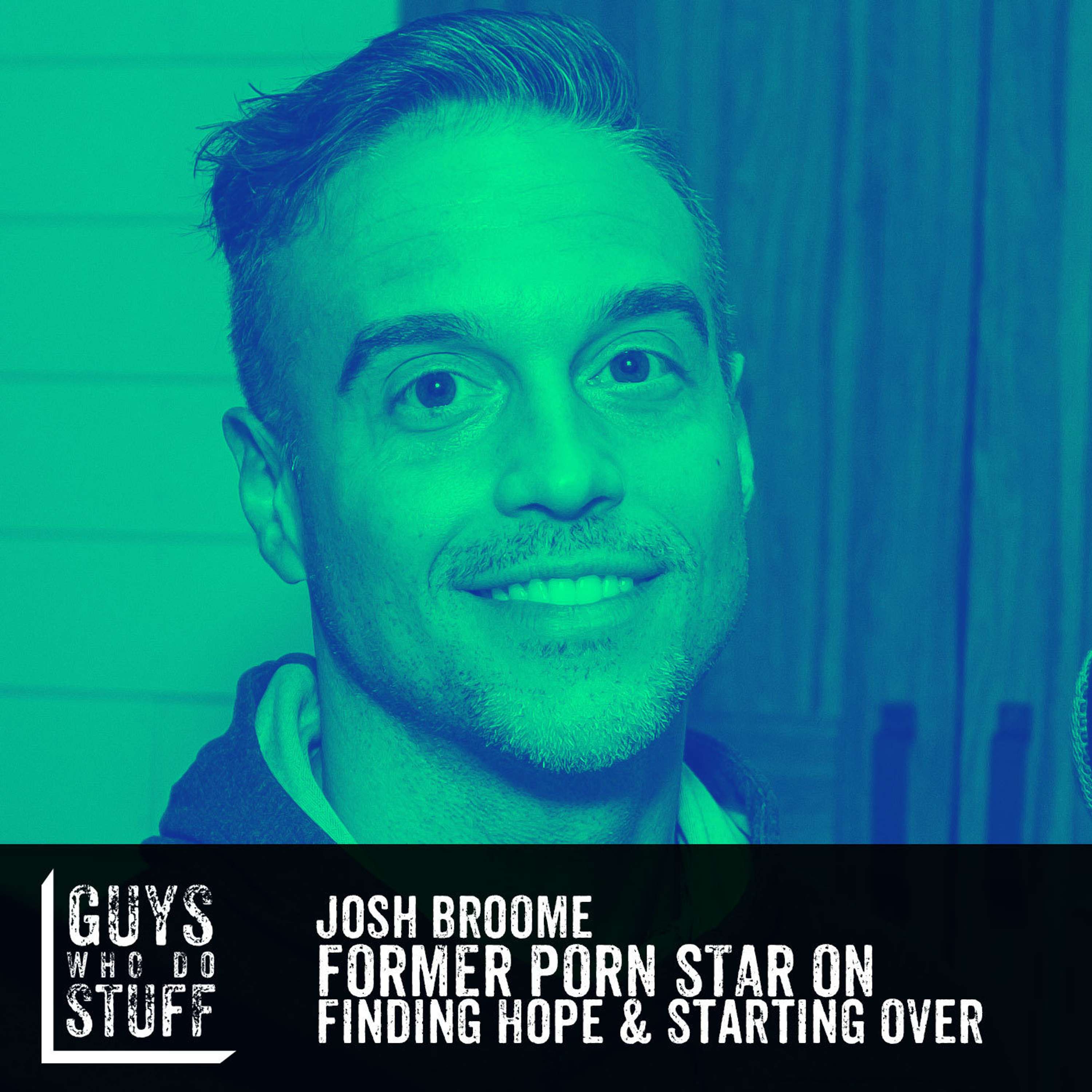 Josh Broome – Former Porn Star on Finding Hope and Starting Over