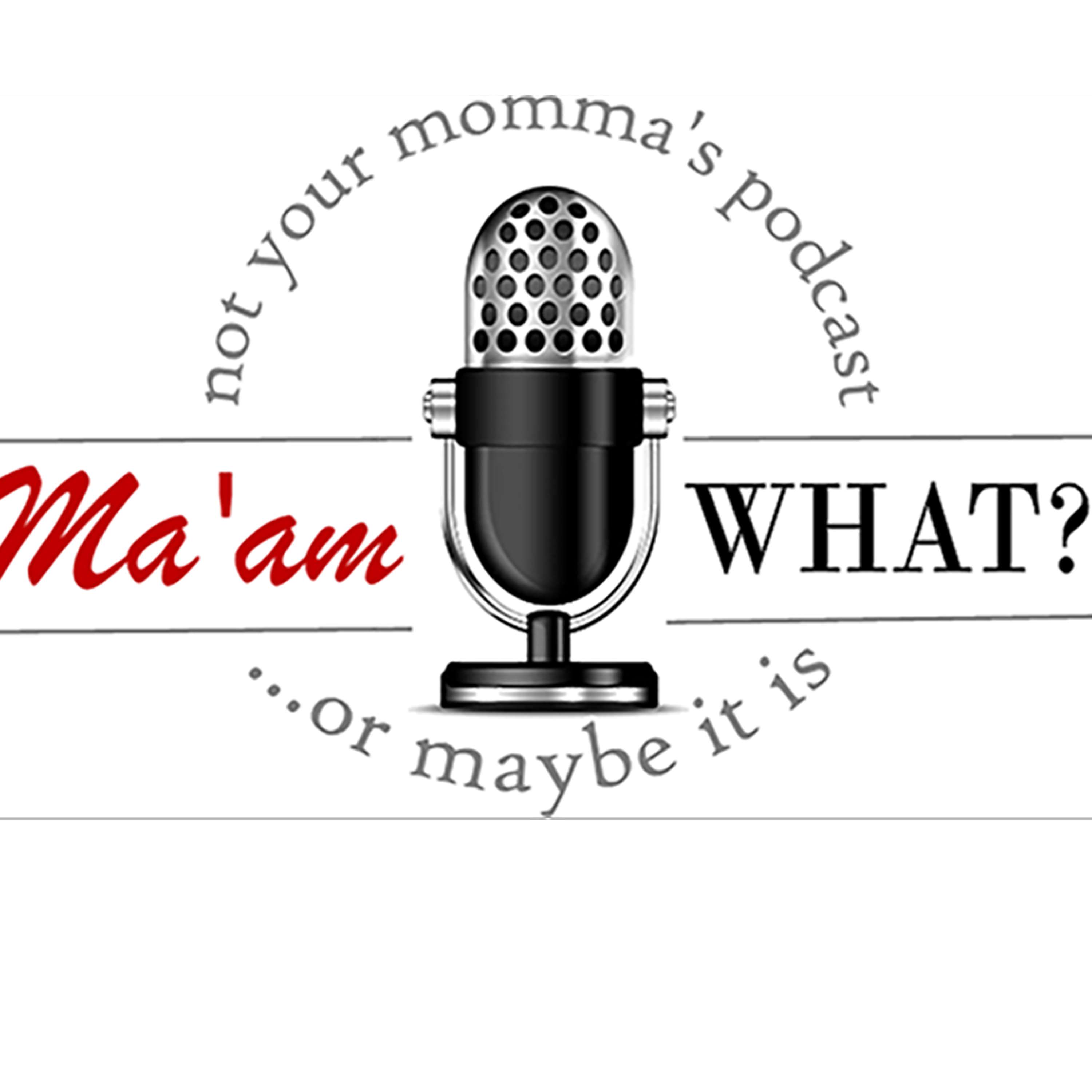 Ma\'am, WHAT?!