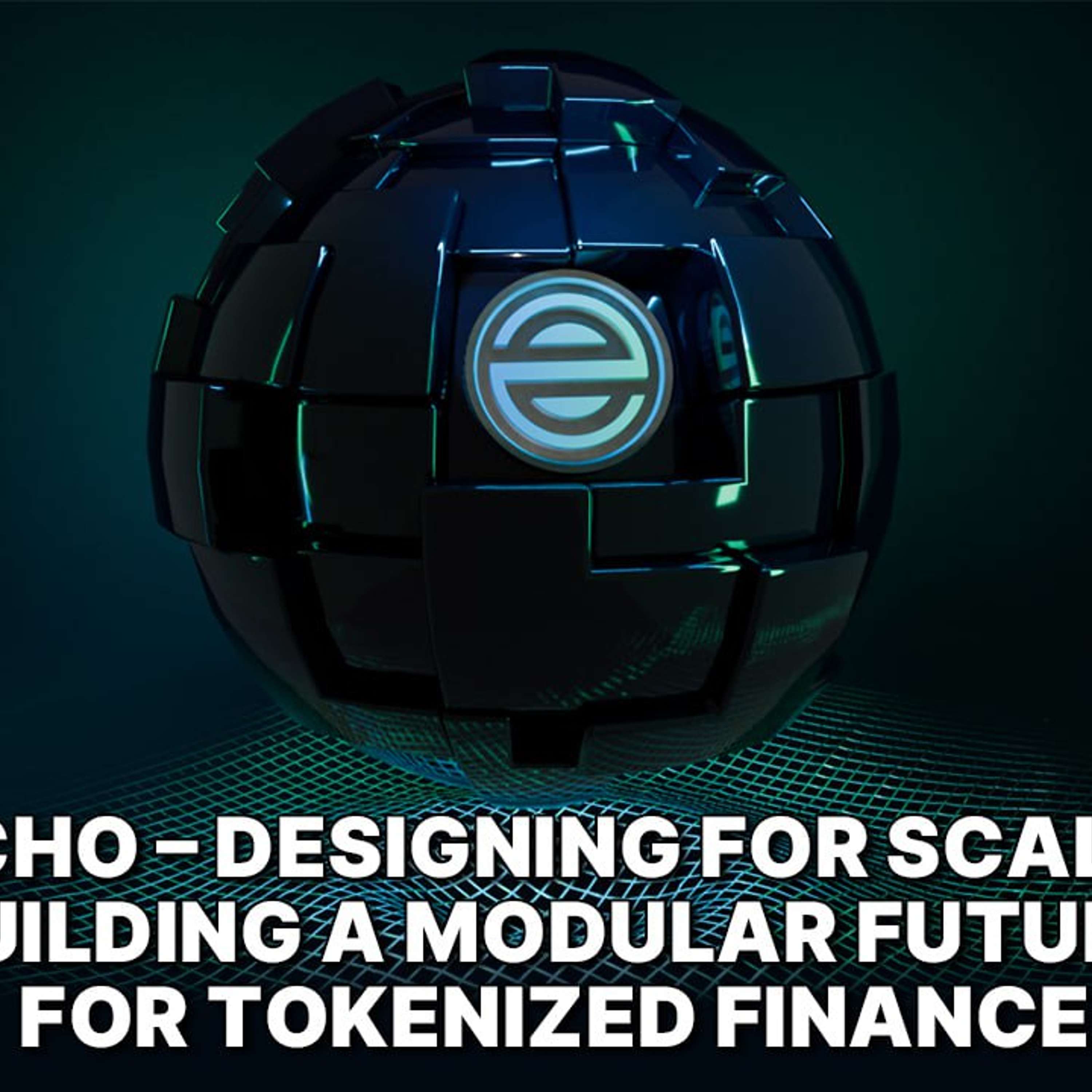 Echo – Designing for Scale: Building a Modular Future for Tokenized Finance